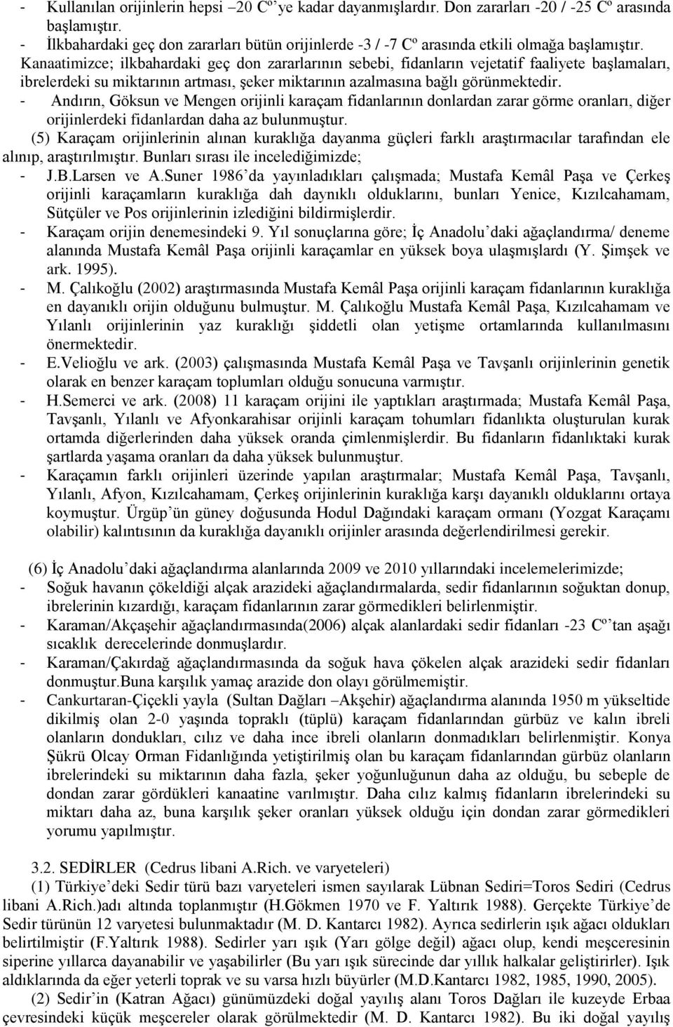 Kanaatimizce; ilkbahardaki geç don zararlarının sebebi, fidanların vejetatif faaliyete baģlamaları, ibrelerdeki su miktarının artması, Ģeker miktarının azalmasına bağlı görünmektedir.