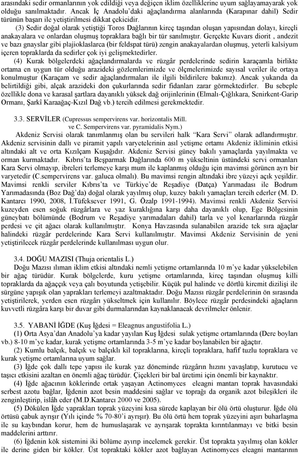 (3) Sedir doğal olarak yetiģtiği Toros Dağlarının kireç taģından oluģan yapısından dolayı, kireçli anakayalara ve onlardan oluģmuģ topraklara bağlı bir tür sanılmıģtır.