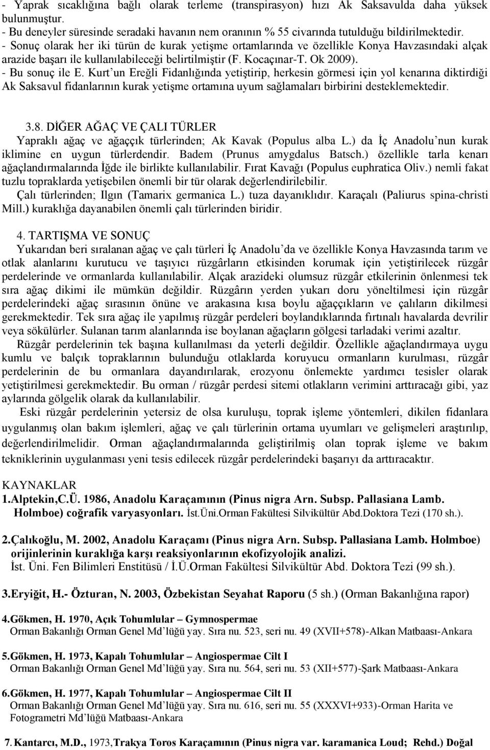 Kurt un Ereğli Fidanlığında yetiģtirip, herkesin görmesi için yol kenarına diktirdiği Ak Saksavul fidanlarının kurak yetiģme ortamına uyum sağlamaları birbirini desteklemektedir. 3.8.