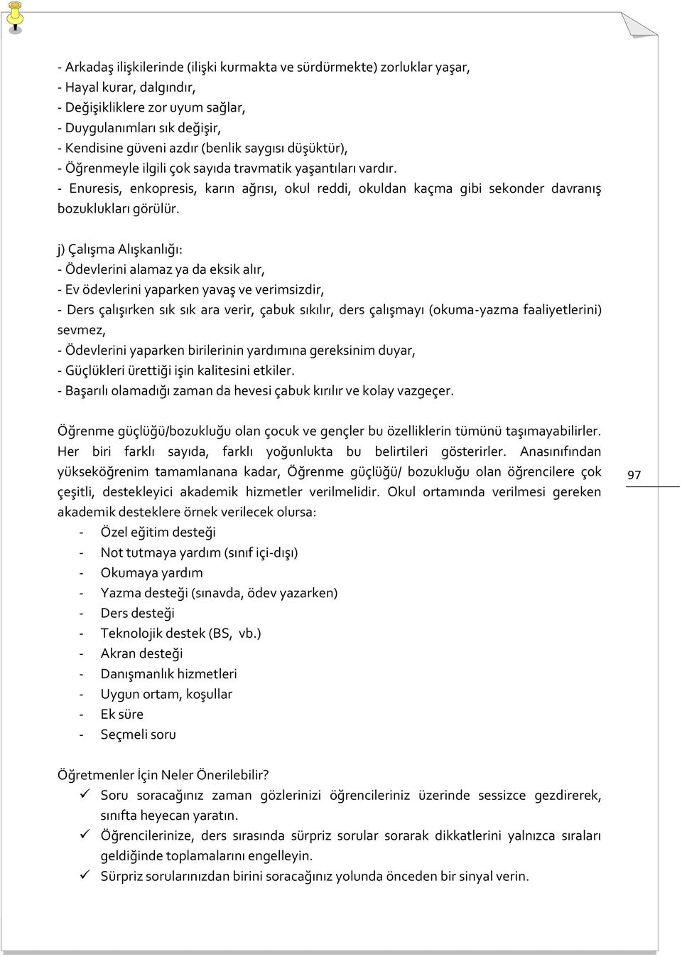 j) Çalışma Alışkanlığı: - Ödevlerini alamaz ya da eksik alır, - Ev ödevlerini yaparken yavaş ve verimsizdir, - Ders çalışırken sık sık ara verir, çabuk sıkılır, ders çalışmayı (okuma-yazma