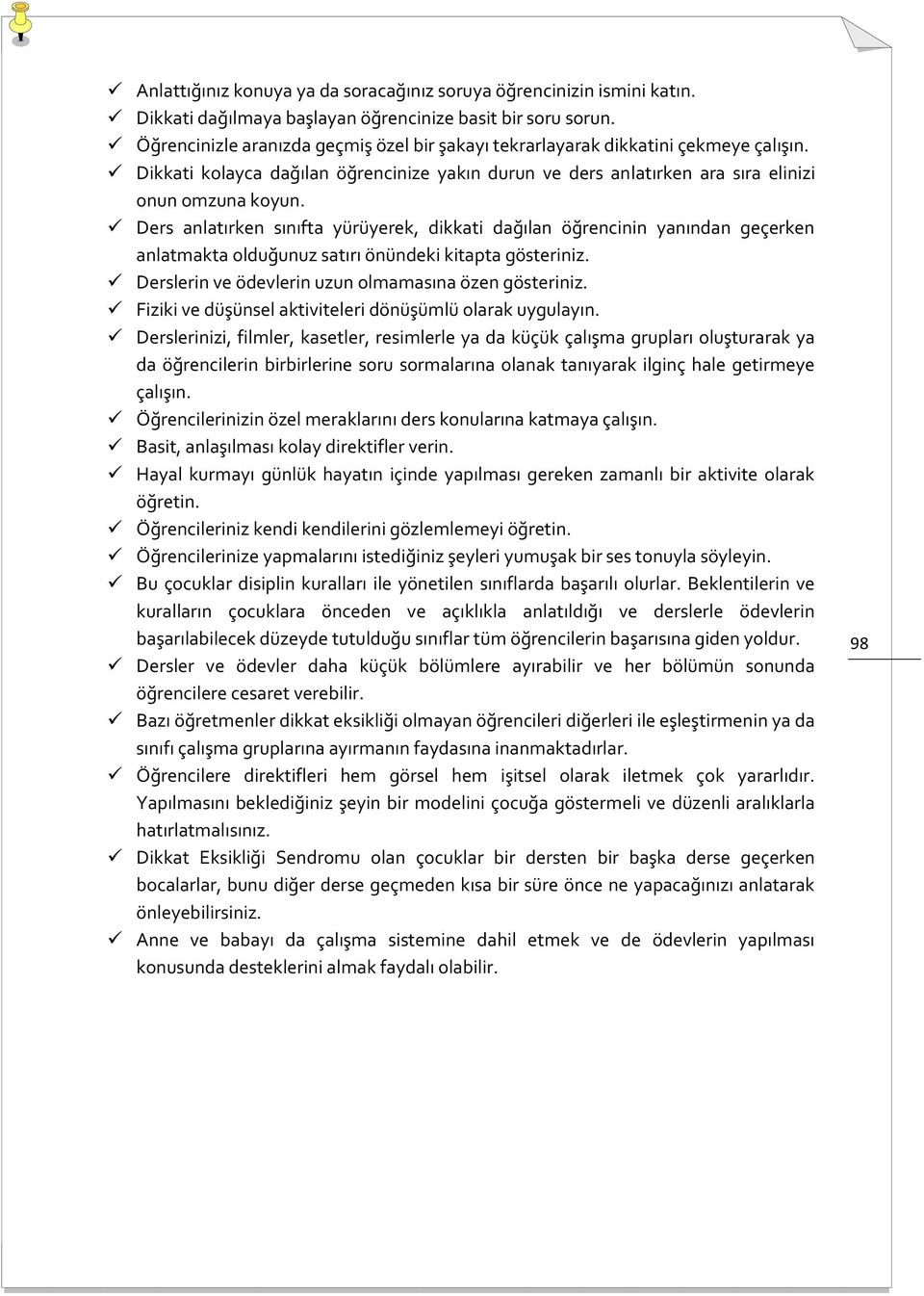 Ders anlatırken sınıfta yürüyerek, dikkati dağılan öğrencinin yanından geçerken anlatmakta olduğunuz satırı önündeki kitapta gösteriniz. Derslerin ve ödevlerin uzun olmamasına özen gösteriniz.