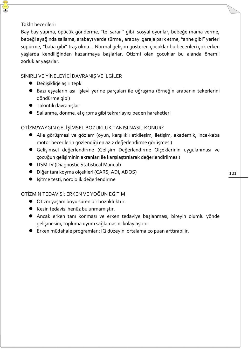 SINIRLI VE YİNELEYİCİ DAVRANIŞ VE İLGİLER Değişikliğe aşırı tepki Bazı eşyaların asıl işlevi yerine parçaları ile uğraşma (örneğin arabanın tekerlerini döndürme gibi) Takıntılı davranışlar Sallanma,