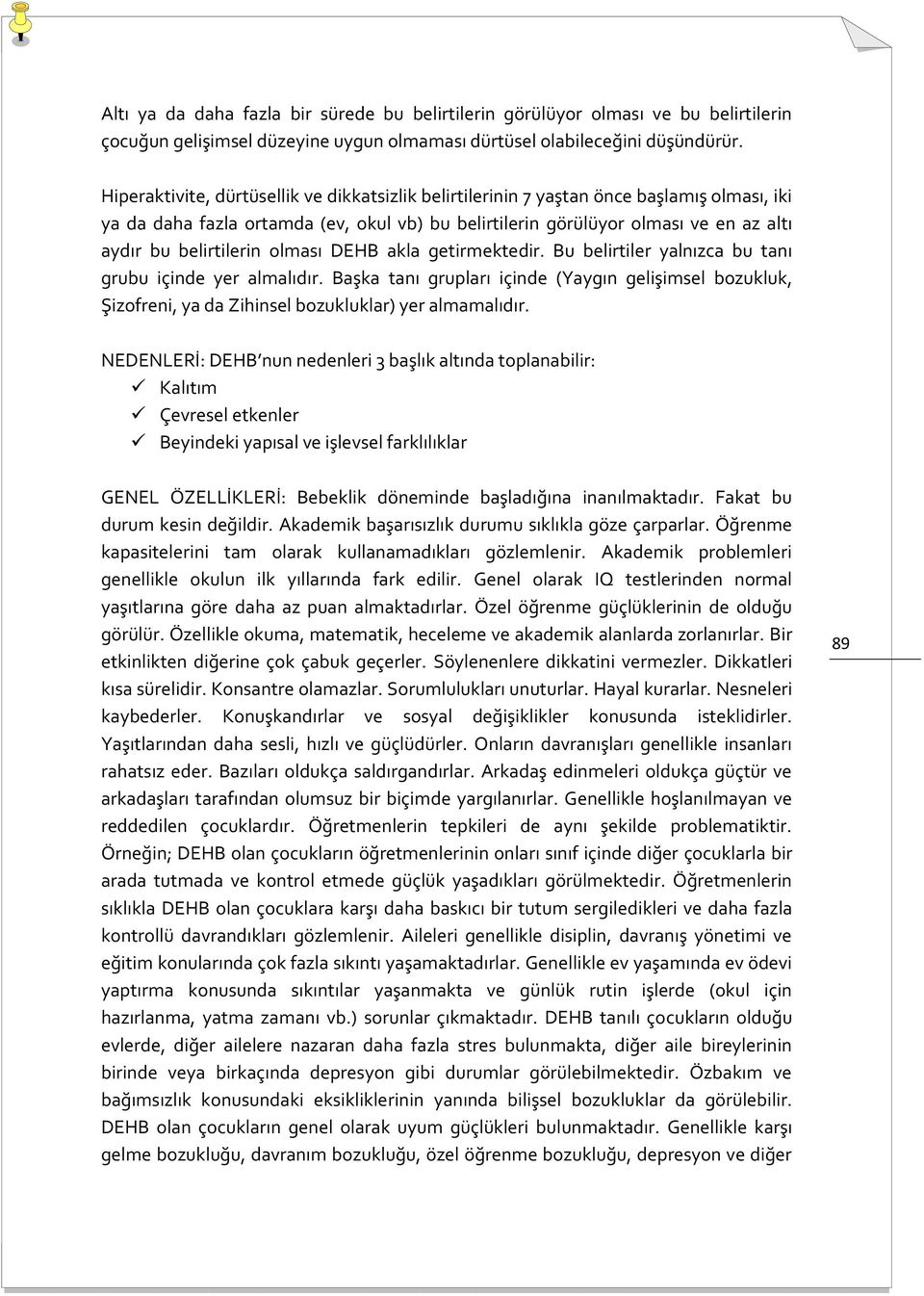 belirtilerin olması DEHB akla getirmektedir. Bu belirtiler yalnızca bu tanı grubu içinde yer almalıdır.