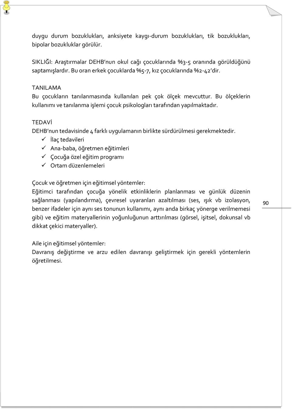 TANILAMA Bu çocukların tanılanmasında kullanılan pek çok ölçek mevcuttur. Bu ölçeklerin kullanımı ve tanılanma işlemi çocuk psikologları tarafından yapılmaktadır.