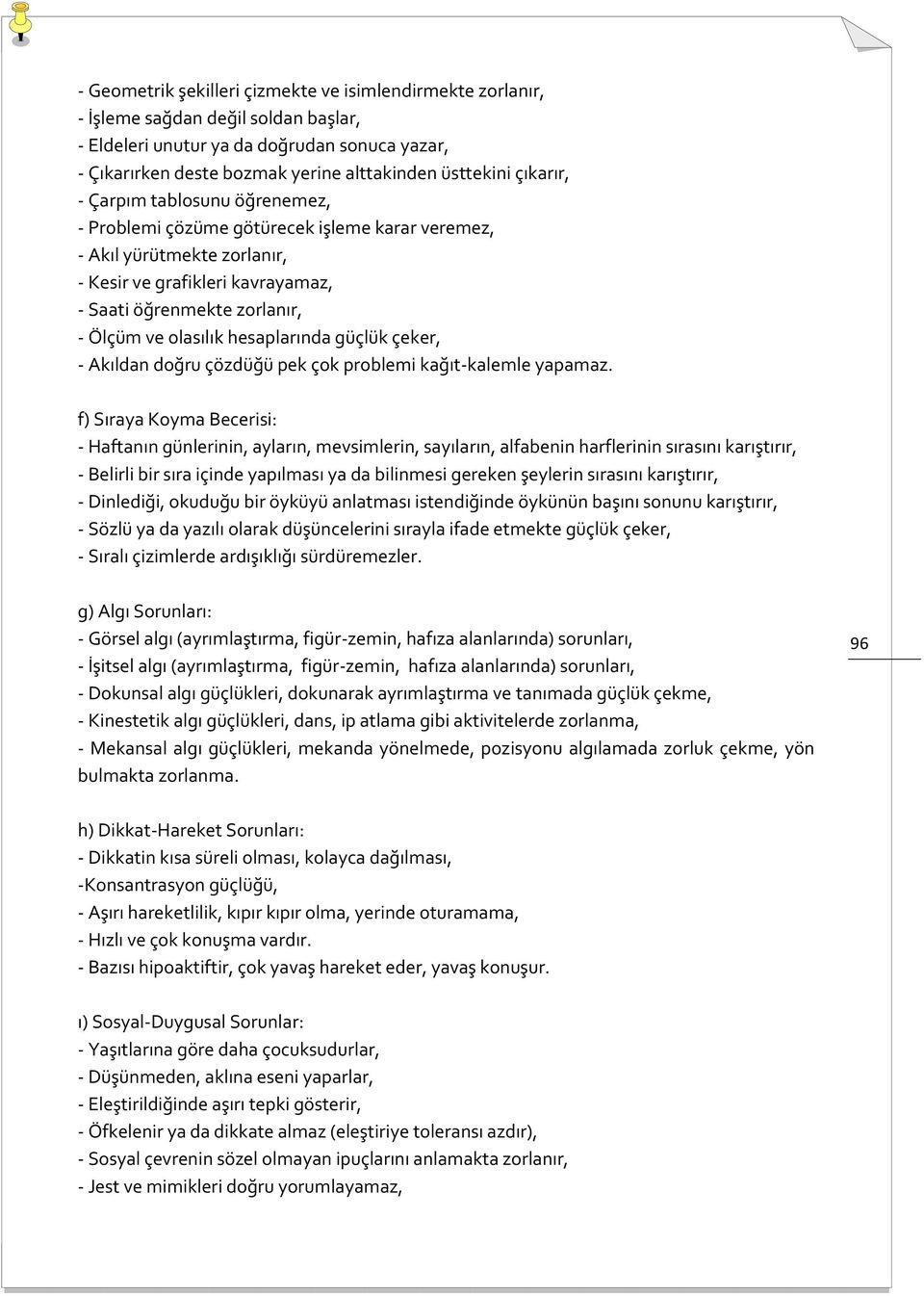 hesaplarında güçlük çeker, - Akıldan doğru çözdüğü pek çok problemi kağıt-kalemle yapamaz.