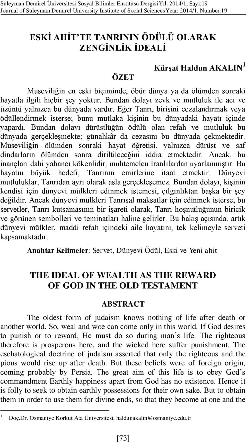 Bundan dolayı zevk ve mutluluk ile acı ve üzüntü yalnızca bu dünyada vardır. Eğer Tanrı, birisini cezalandırmak veya ödüllendirmek isterse; bunu mutlaka kişinin bu dünyadaki hayatı içinde yapardı.