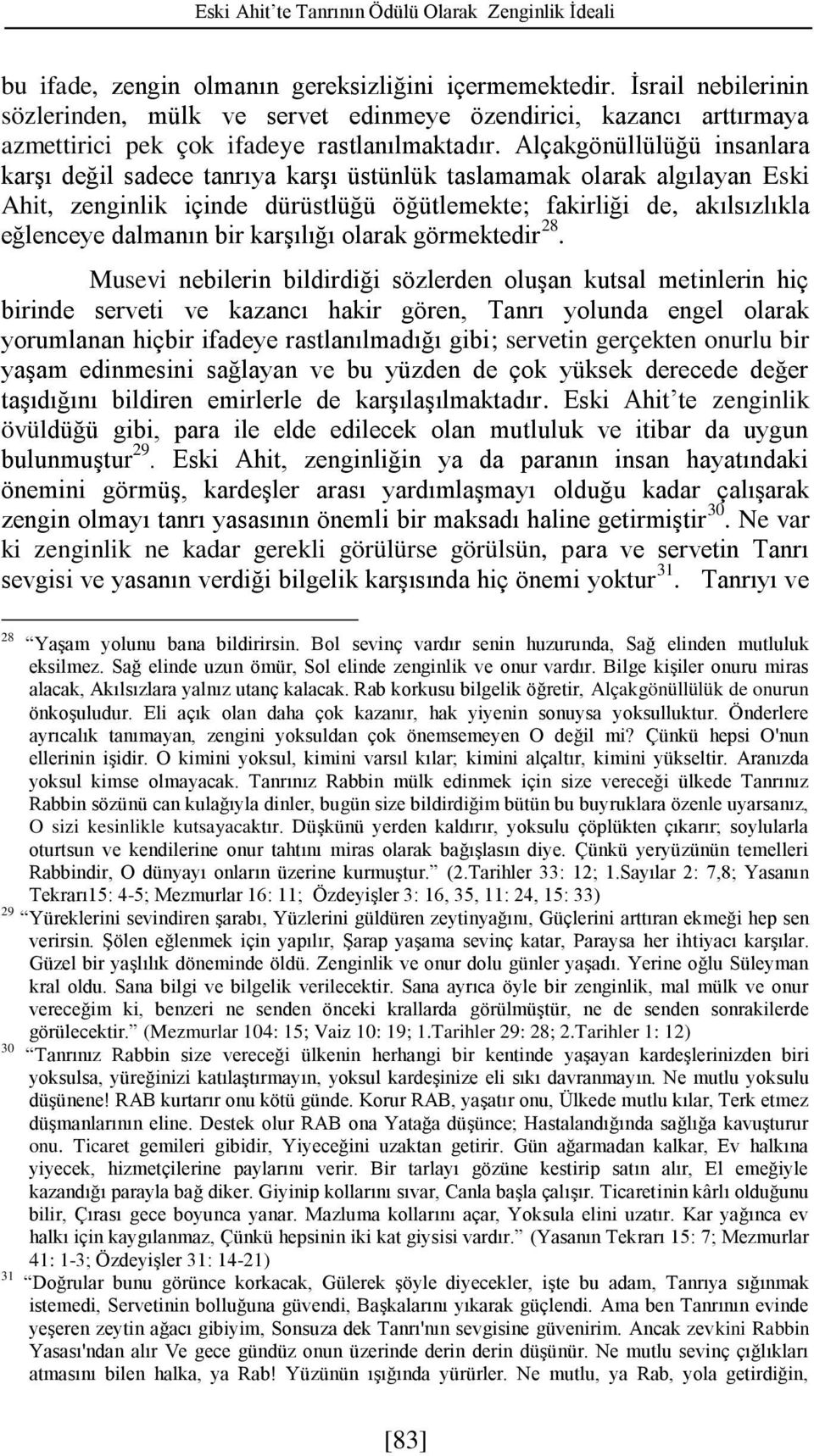 Alçakgönüllülüğü insanlara karşı değil sadece tanrıya karşı üstünlük taslamamak olarak algılayan Eski Ahit, zenginlik içinde dürüstlüğü öğütlemekte; fakirliği de, akılsızlıkla eğlenceye dalmanın bir