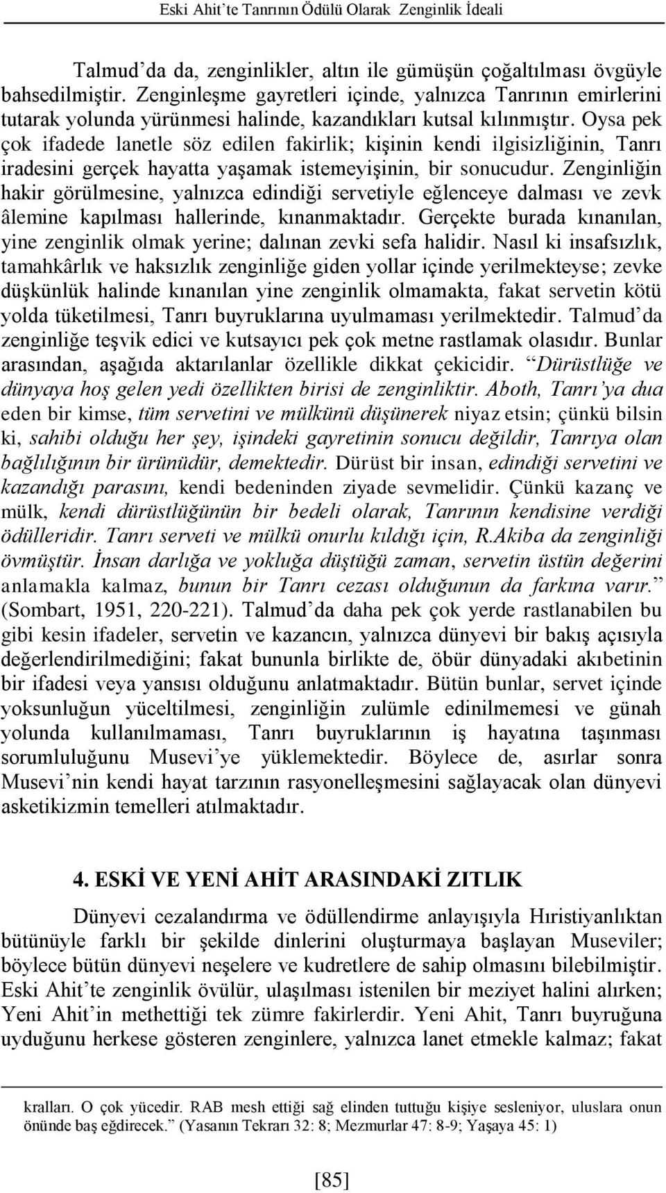 Oysa pek çok ifadede lanetle söz edilen fakirlik; kişinin kendi ilgisizliğinin, Tanrı iradesini gerçek hayatta yaşamak istemeyişinin, bir sonucudur.