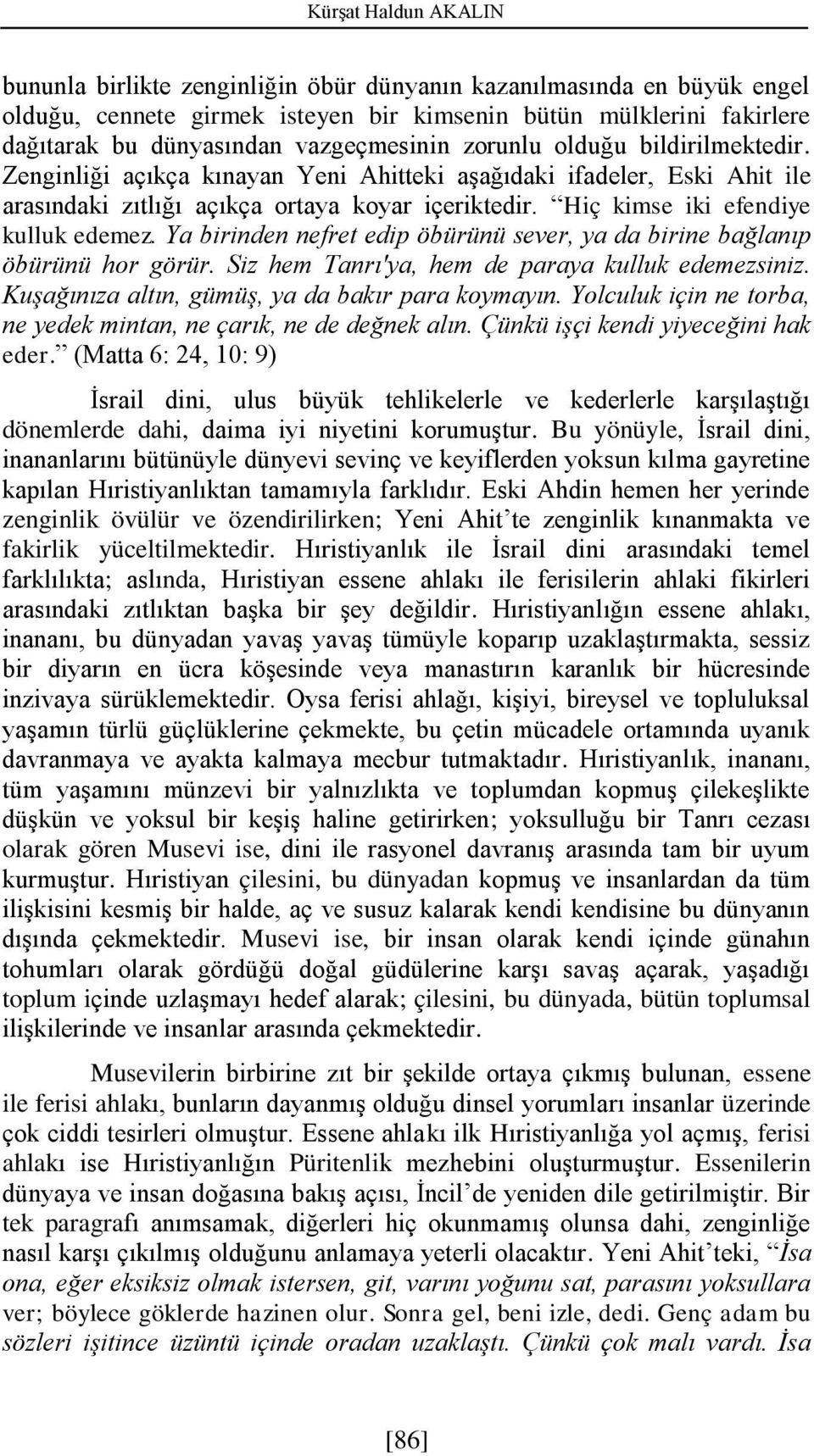 Hiç kimse iki efendiye kulluk edemez. Ya birinden nefret edip öbürünü sever, ya da birine bağlanıp öbürünü hor görür. Siz hem Tanrı'ya, hem de paraya kulluk edemezsiniz.