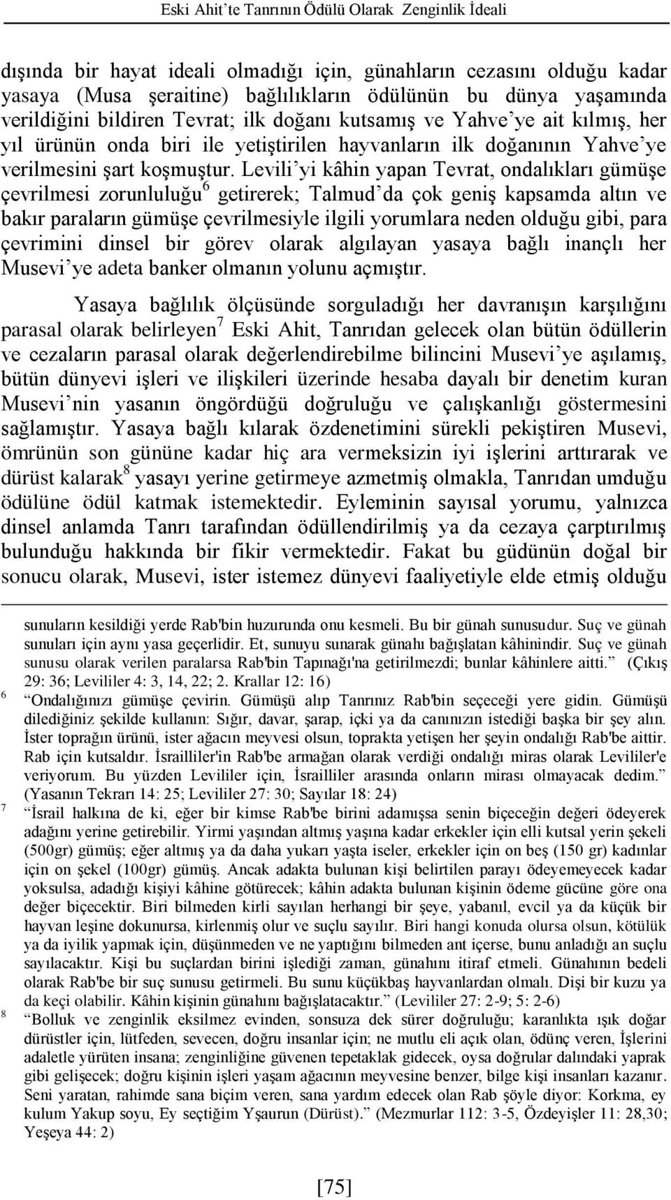 Levili yi kâhin yapan Tevrat, ondalıkları gümüşe çevrilmesi zorunluluğu 6 getirerek; Talmud da çok geniş kapsamda altın ve bakır paraların gümüşe çevrilmesiyle ilgili yorumlara neden olduğu gibi,