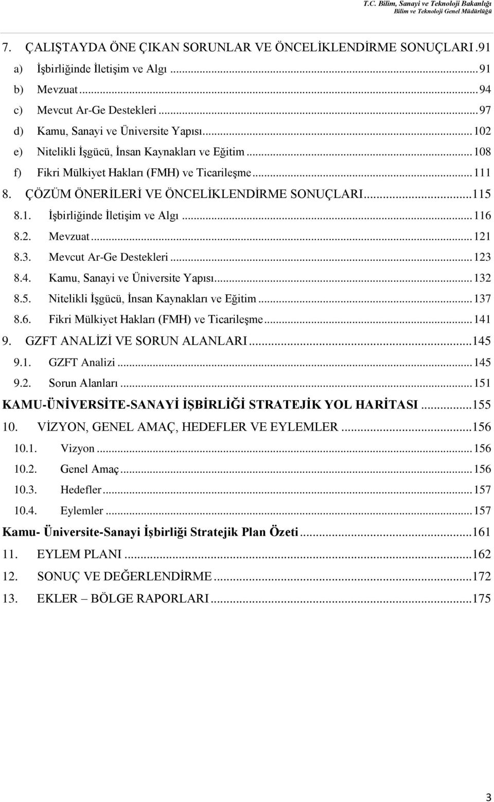 .. 116 8.2. Mevzuat... 121 8.3. Mevcut Ar-Ge Destekleri... 123 8.4. Kamu, Sanayi ve Üniversite Yapısı... 132 8.5. Nitelikli İşgücü, İnsan Kaynakları ve Eğitim... 137 8.6. Fikri Mülkiyet Hakları (FMH) ve Ticarileşme.