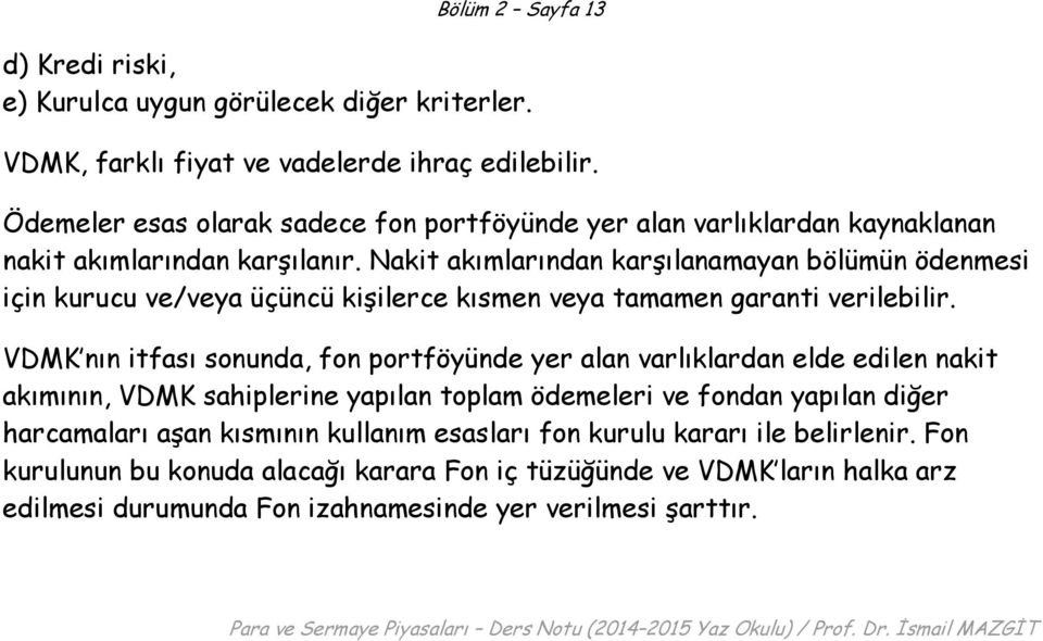 Nakit akımlarından karşılanamayan bölümün ödenmesi için kurucu ve/veya üçüncü kişilerce kısmen veya tamamen garanti verilebilir.