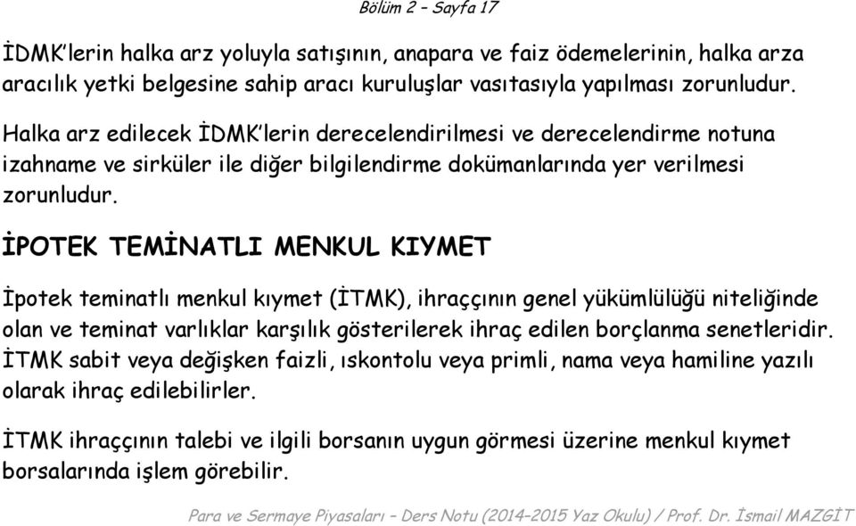 İPOTEK TEMİNATLI MENKUL KIYMET İpotek teminatlı menkul kıymet (İTMK), ihraççının genel yükümlülüğü niteliğinde olan ve teminat varlıklar karşılık gösterilerek ihraç edilen borçlanma