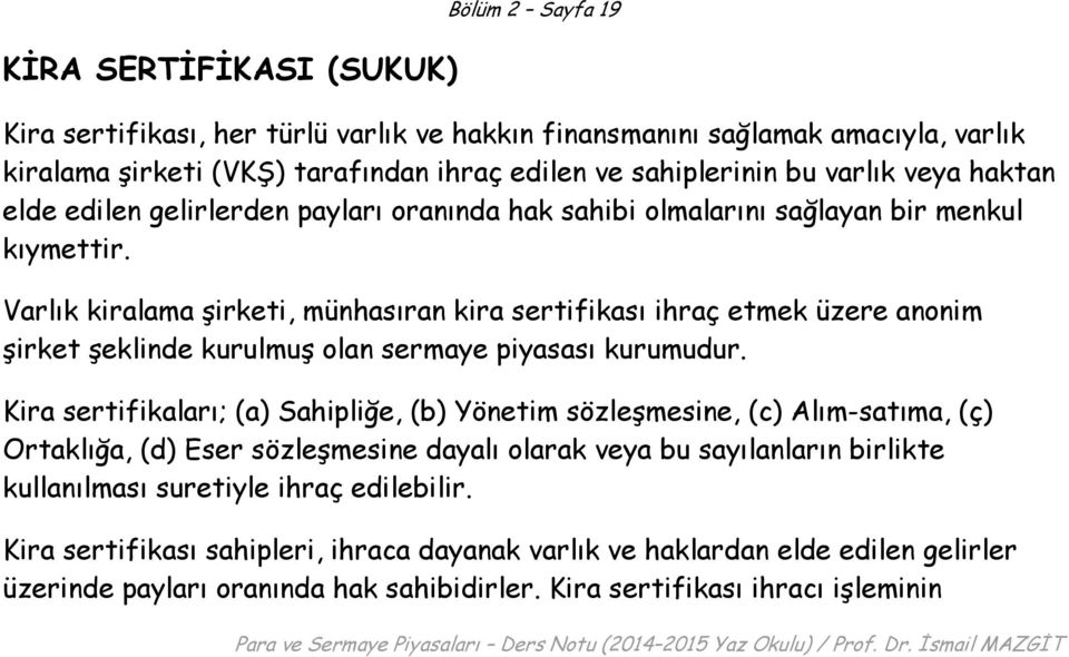 Varlık kiralama şirketi, münhasıran kira sertifikası ihraç etmek üzere anonim şirket şeklinde kurulmuş olan sermaye piyasası kurumudur.