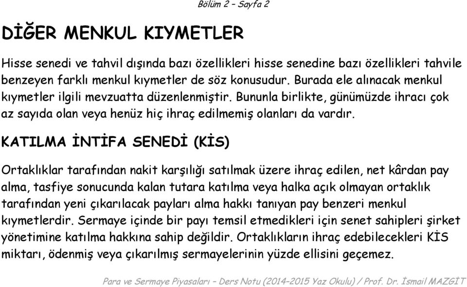 KATILMA İNTİFA SENEDİ (KİS) Ortaklıklar tarafından nakit karşılığı satılmak üzere ihraç edilen, net kârdan pay alma, tasfiye sonucunda kalan tutara katılma veya halka açık olmayan ortaklık tarafından