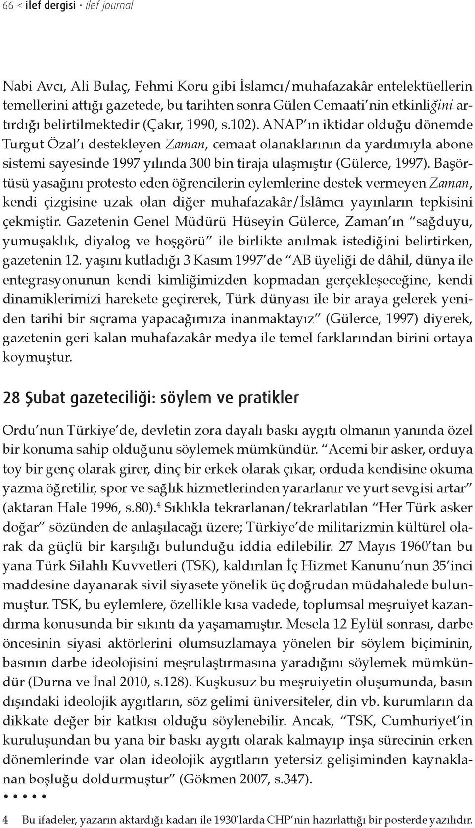 ANAP ın iktidar olduğu dönemde Turgut Özal ı destekleyen Zaman, cemaat olanaklarının da yardımıyla abone sistemi sayesinde 1997 yılında 300 bin tiraja ulaşmıştır (Gülerce, 1997).