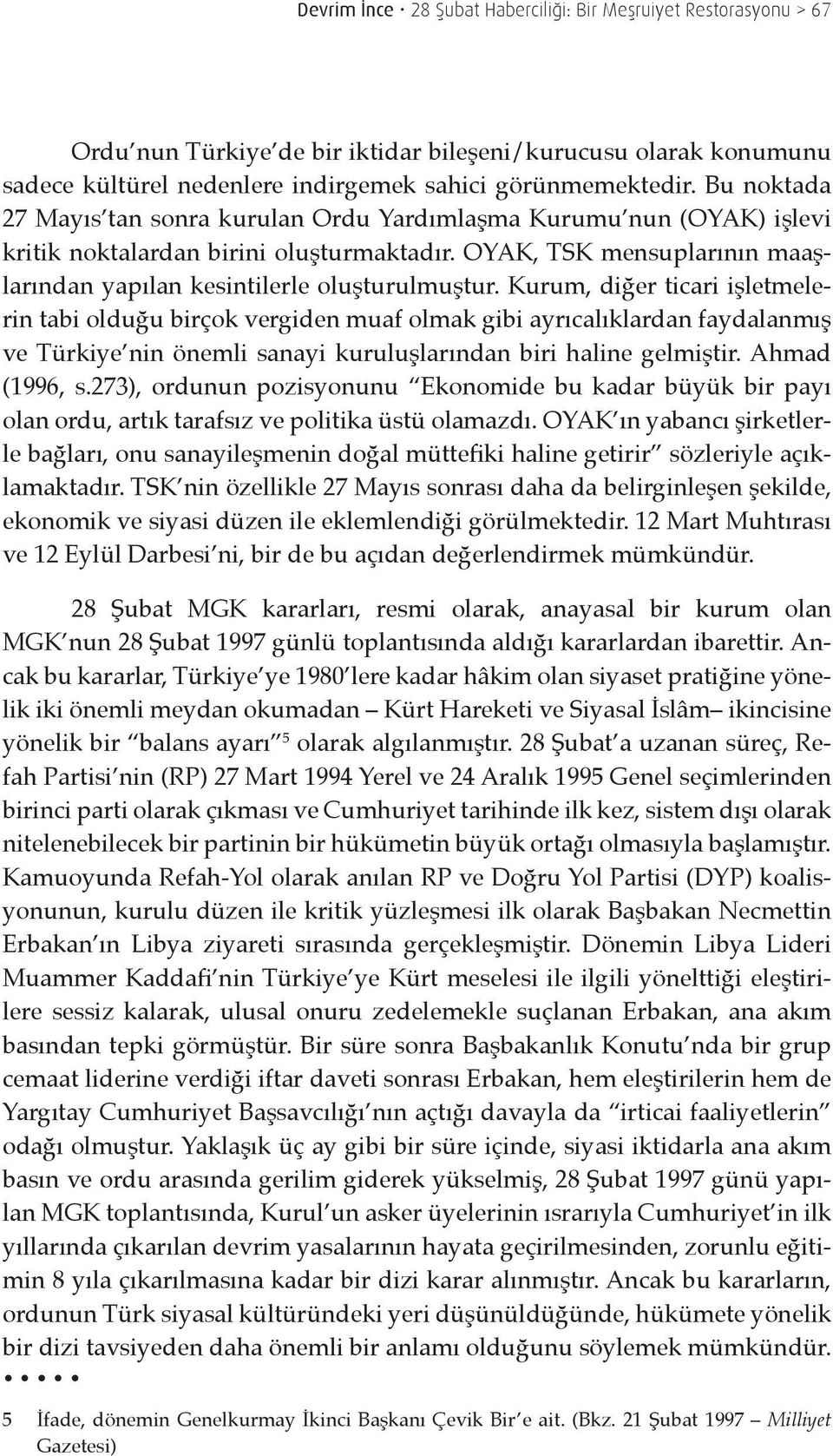 Kurum, diğer ticari işletmelerin tabi olduğu birçok vergiden muaf olmak gibi ayrıcalıklardan faydalanmış ve Türkiye nin önemli sanayi kuruluşlarından biri haline gelmiştir. Ahmad (1996, s.