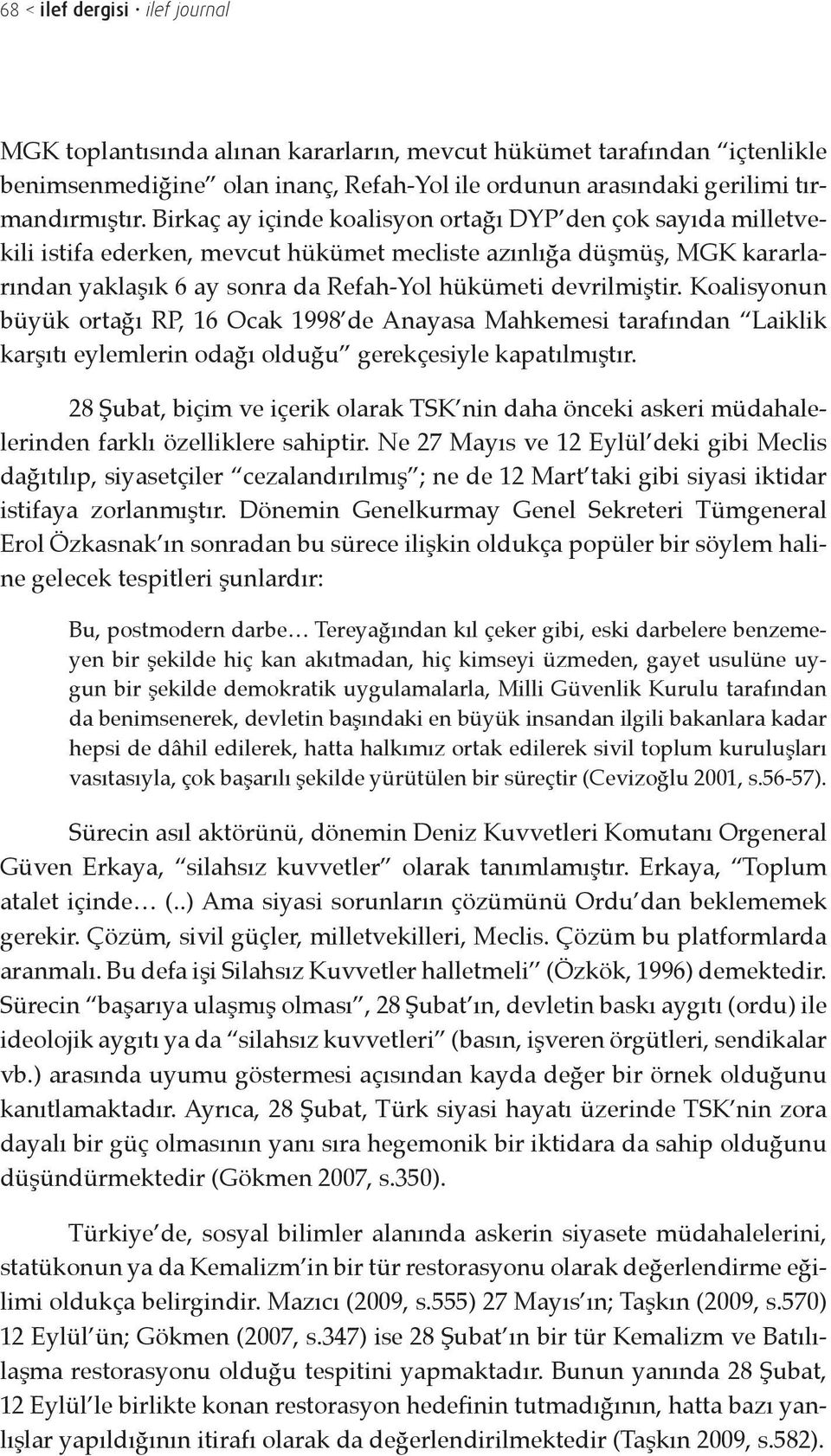 Koalisyonun büyük ortağı RP, 16 Ocak 1998 de Anayasa Mahkemesi tarafından Laiklik karşıtı eylemlerin odağı olduğu gerekçesiyle kapatılmıştır.