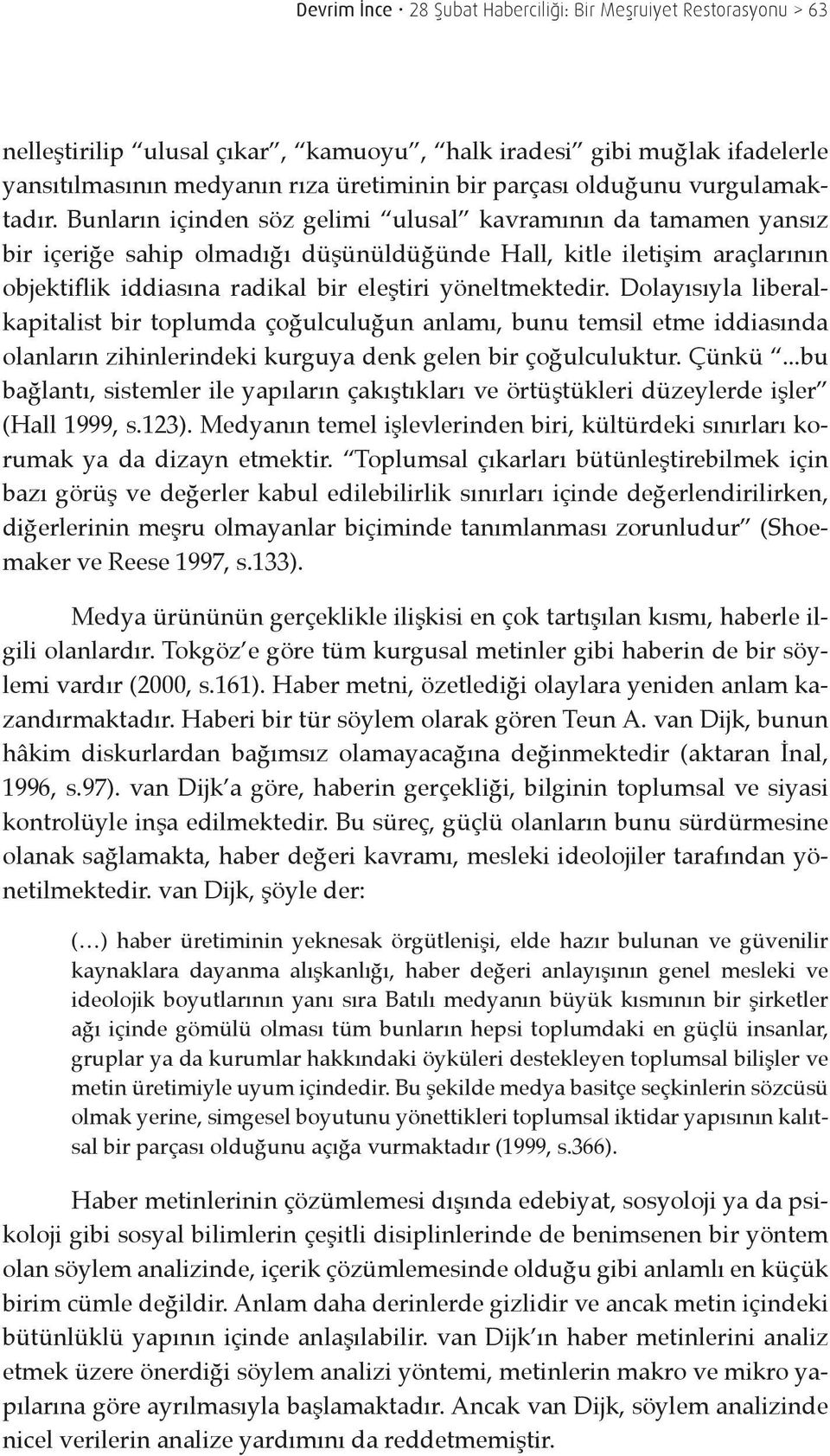 Bunların içinden söz gelimi ulusal kavramının da tamamen yansız bir içeriğe sahip olmadığı düşünüldüğünde Hall, kitle iletişim araçlarının objektiflik iddiasına radikal bir eleştiri yöneltmektedir.