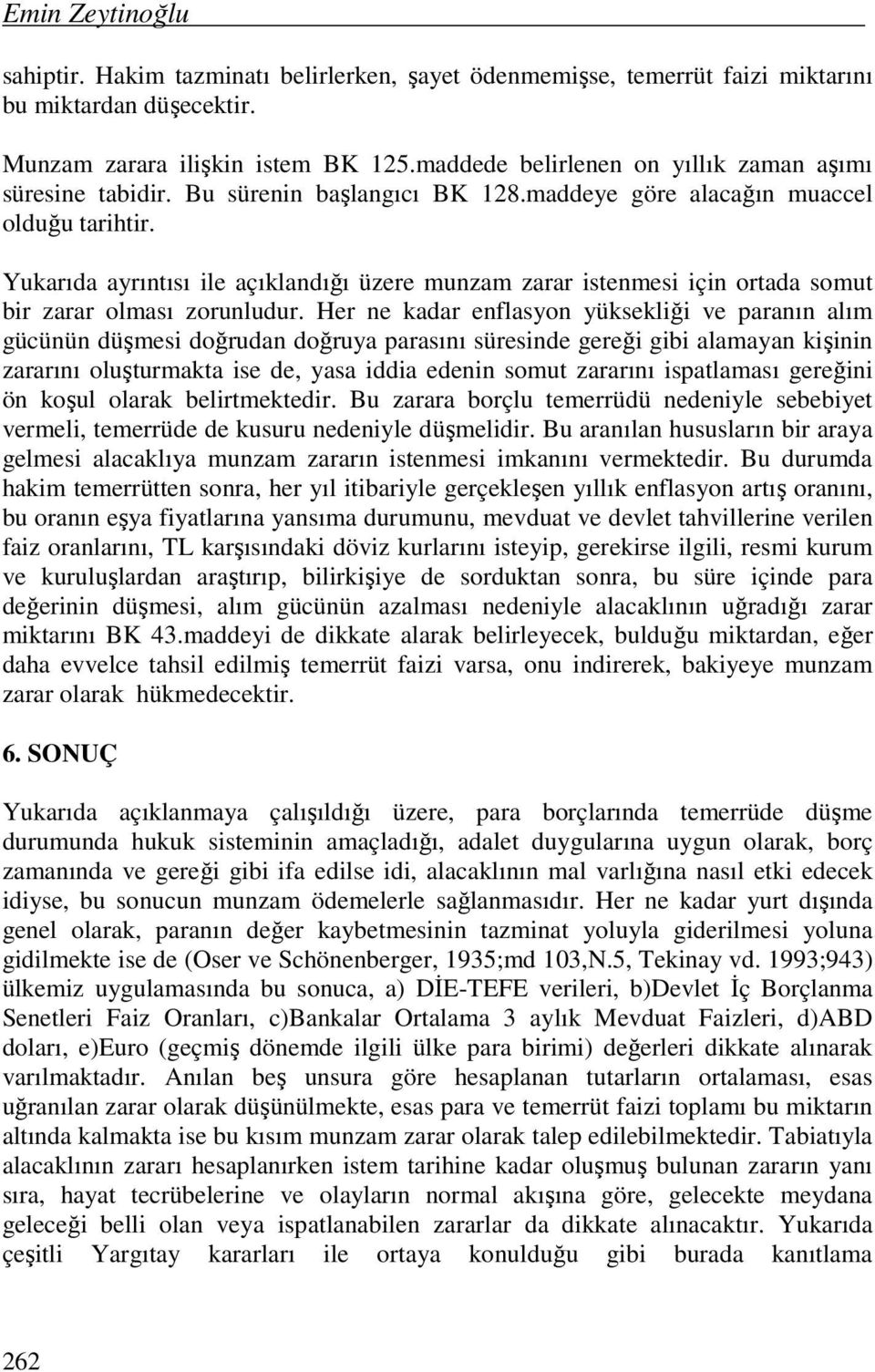 Yukarıda ayrıntısı ile açıklandığı üzere munzam zarar istenmesi için ortada somut bir zarar olması zorunludur.