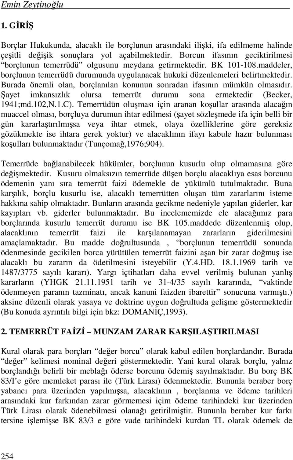 Burada önemli olan, borçlanılan konunun sonradan ifasının mümkün olmasıdır. Şayet imkansızlık olursa temerrüt durumu sona ermektedir (Becker, 1941;md.102,N.1.C).