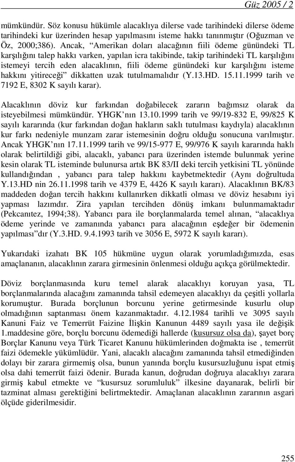 günündeki kur karşılığını isteme hakkını yitireceği dikkatten uzak tutulmamalıdır (Y.13.HD. 15.11.1999 tarih ve 7192 E, 8302 K sayılı karar).