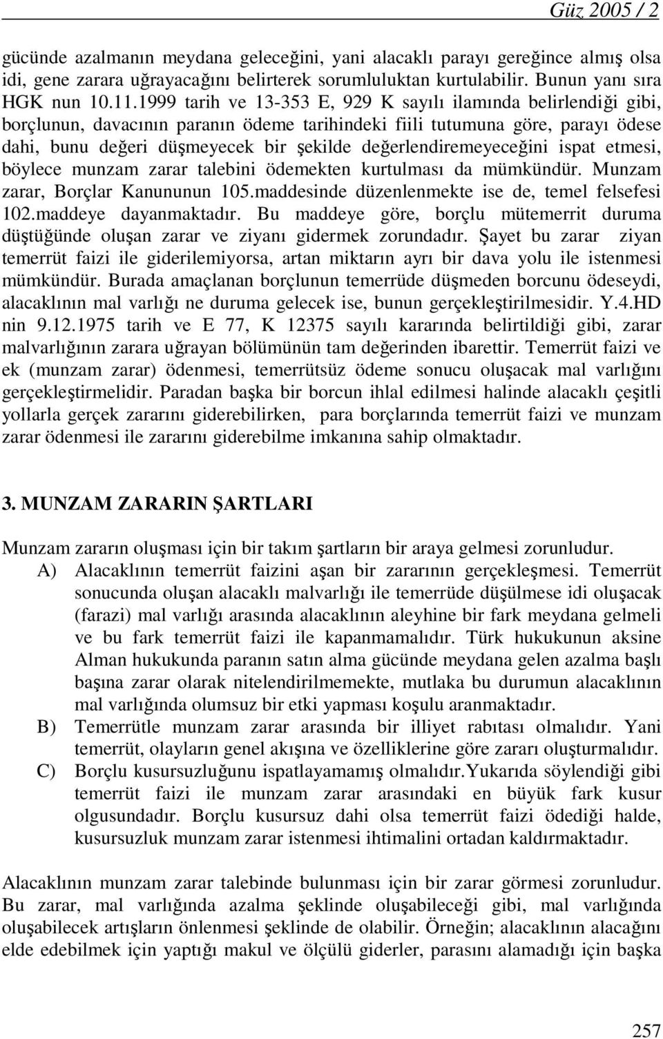 değerlendiremeyeceğini ispat etmesi, böylece munzam zarar talebini ödemekten kurtulması da mümkündür. Munzam zarar, Borçlar Kanununun 105.maddesinde düzenlenmekte ise de, temel felsefesi 102.