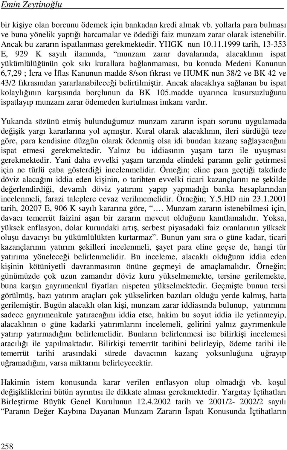 1999 tarih, 13-353 E, 929 K sayılı ilamında, munzam zarar davalarında, alacaklının ispat yükümlülüğünün çok sıkı kurallara bağlanmaması, bu konuda Medeni Kanunun 6,7,29 ; İcra ve İflas Kanunun madde