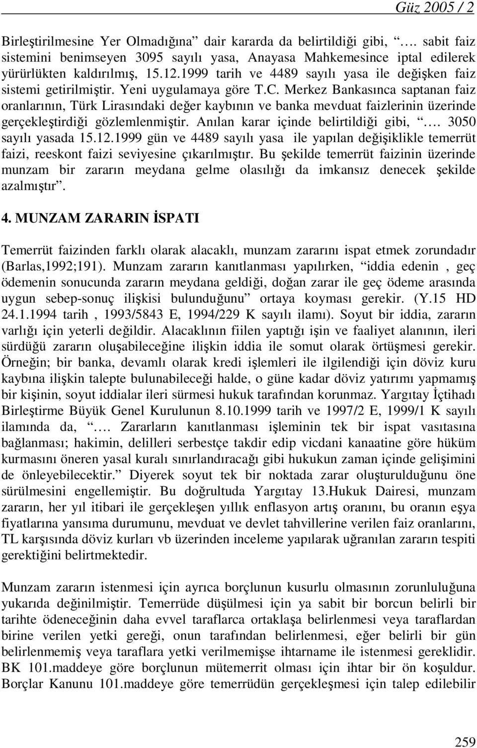 Merkez Bankasınca saptanan faiz oranlarının, Türk Lirasındaki değer kaybının ve banka mevduat faizlerinin üzerinde gerçekleştirdiği gözlemlenmiştir. Anılan karar içinde belirtildiği gibi,.