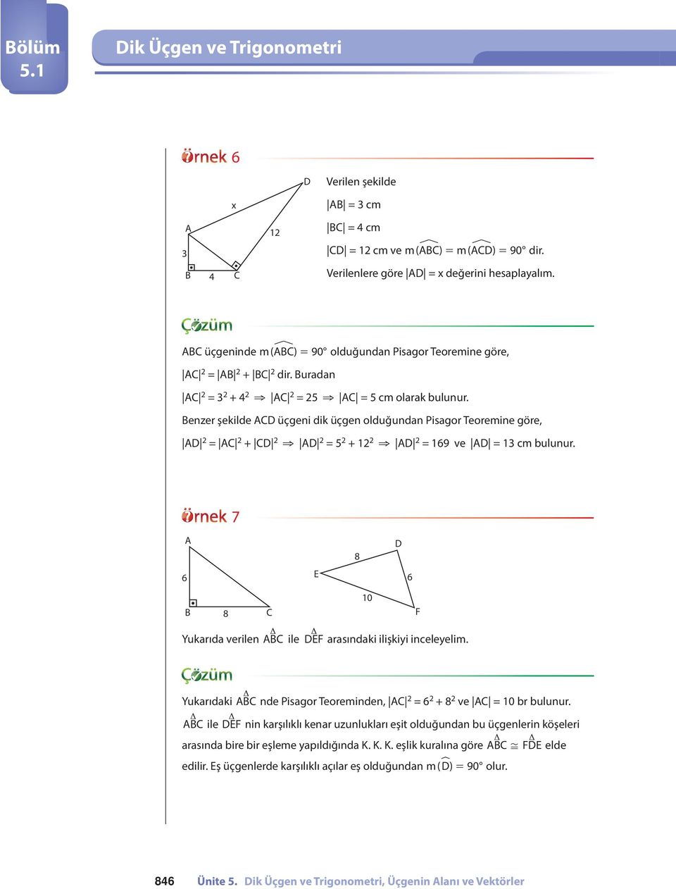 enzer şekilde üçgeni dik üçgen olduğundan Pisagor Teoremine göre, = + = 5 + = 69 ve = cm bulunur. 7 8 6 E 6 8 0 F Yukarıda verilen ile EF arasındaki ilişkiyi inceleyelim.