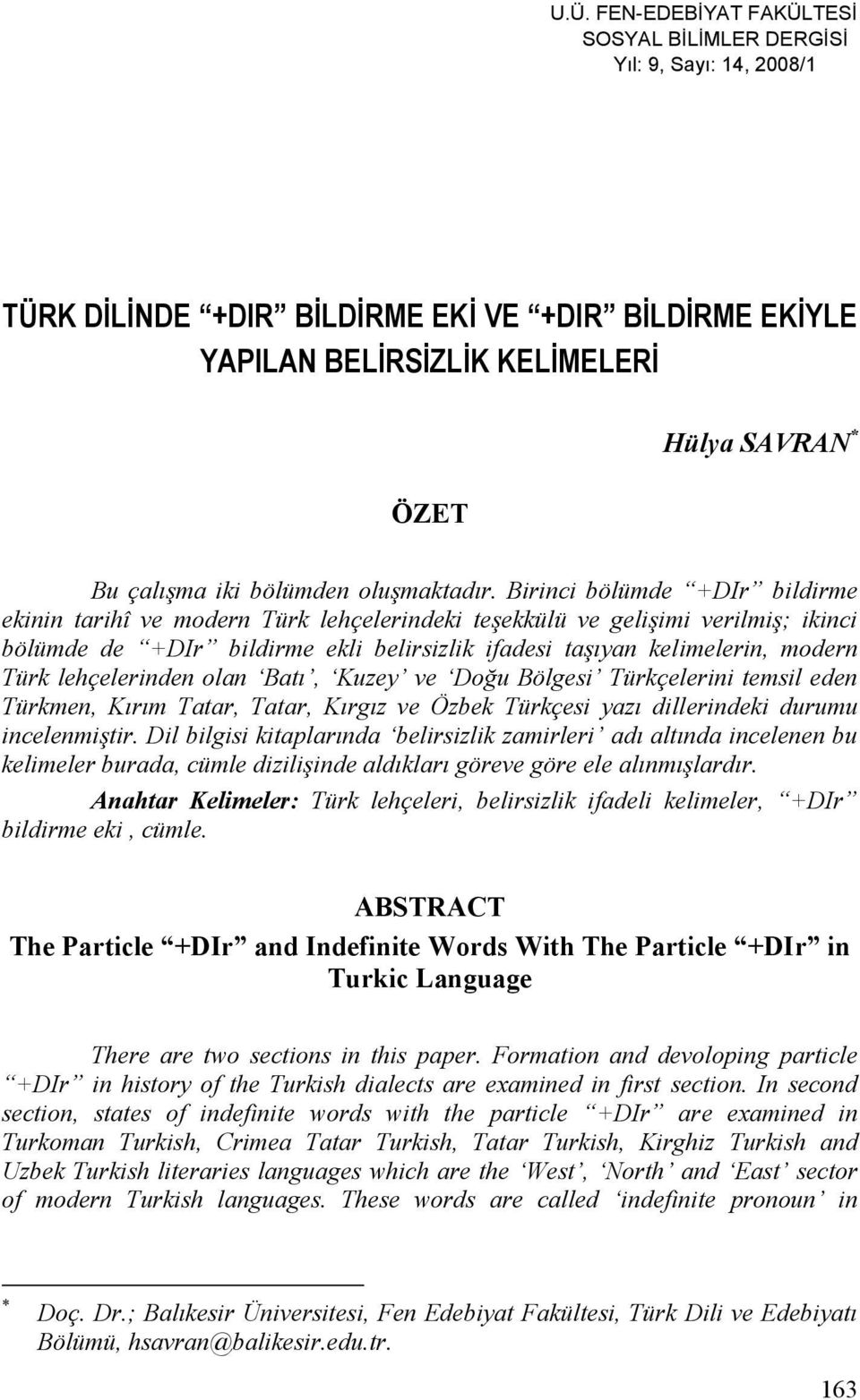 Birinci bölümde +DIr bildirme ekinin tarihî ve modern Türk lehçelerindeki teşekkülü ve gelişimi verilmiş; ikinci bölümde de +DIr bildirme ekli belirsizlik ifadesi taşıyan kelimelerin, modern Türk