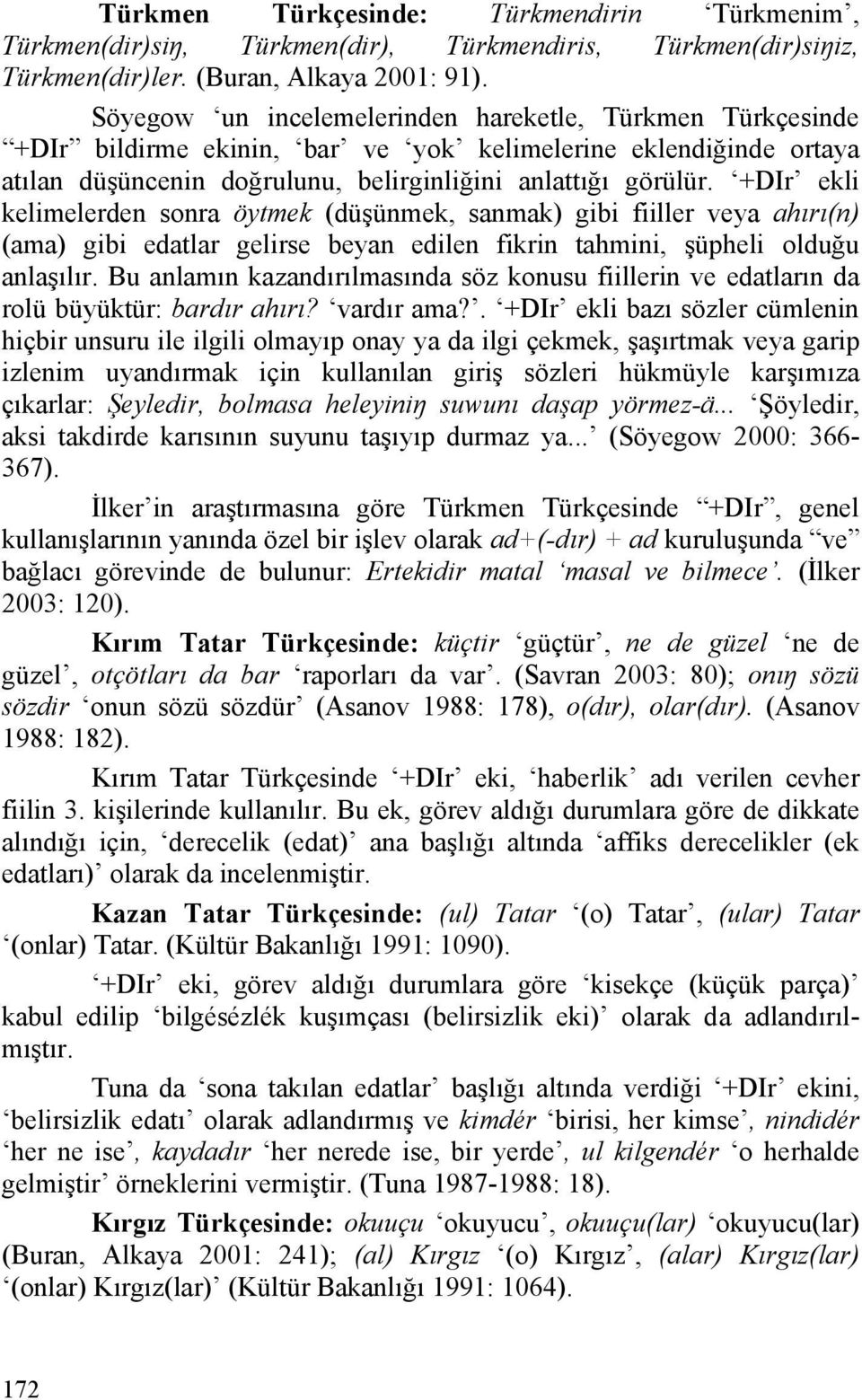 +DIr ekli kelimelerden sonra öytmek (düşünmek, sanmak) gibi fiiller veya ahırı(n) (ama) gibi edatlar gelirse beyan edilen fikrin tahmini, şüpheli olduğu anlaşılır.