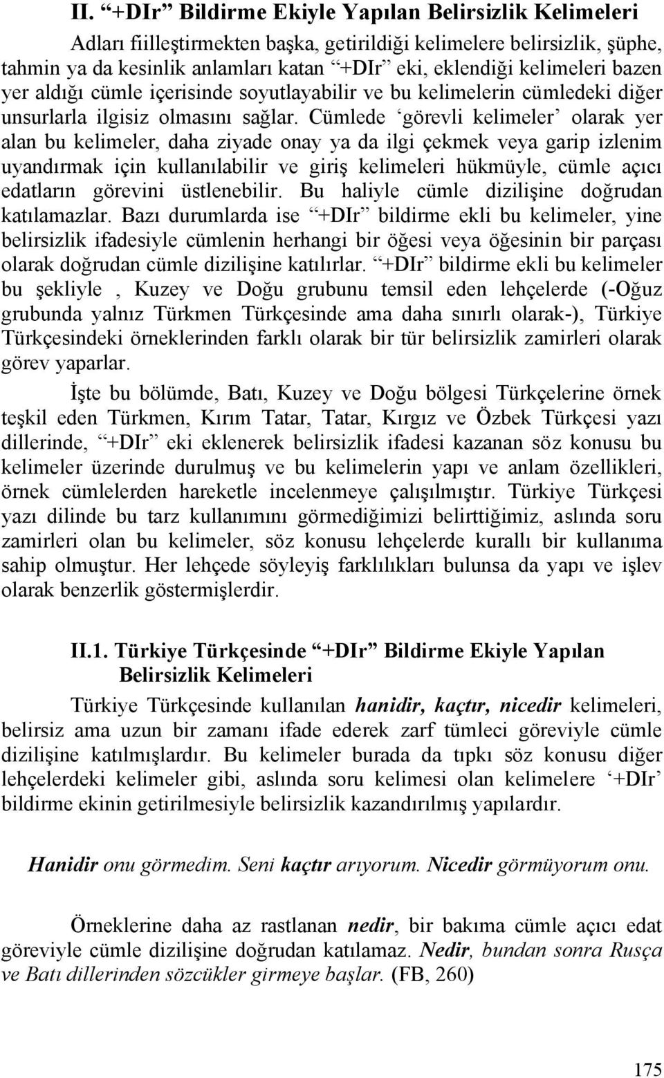 Cümlede görevli kelimeler olarak yer alan bu kelimeler, daha ziyade onay ya da ilgi çekmek veya garip izlenim uyandırmak için kullanılabilir ve giriş kelimeleri hükmüyle, cümle açıcı edatların