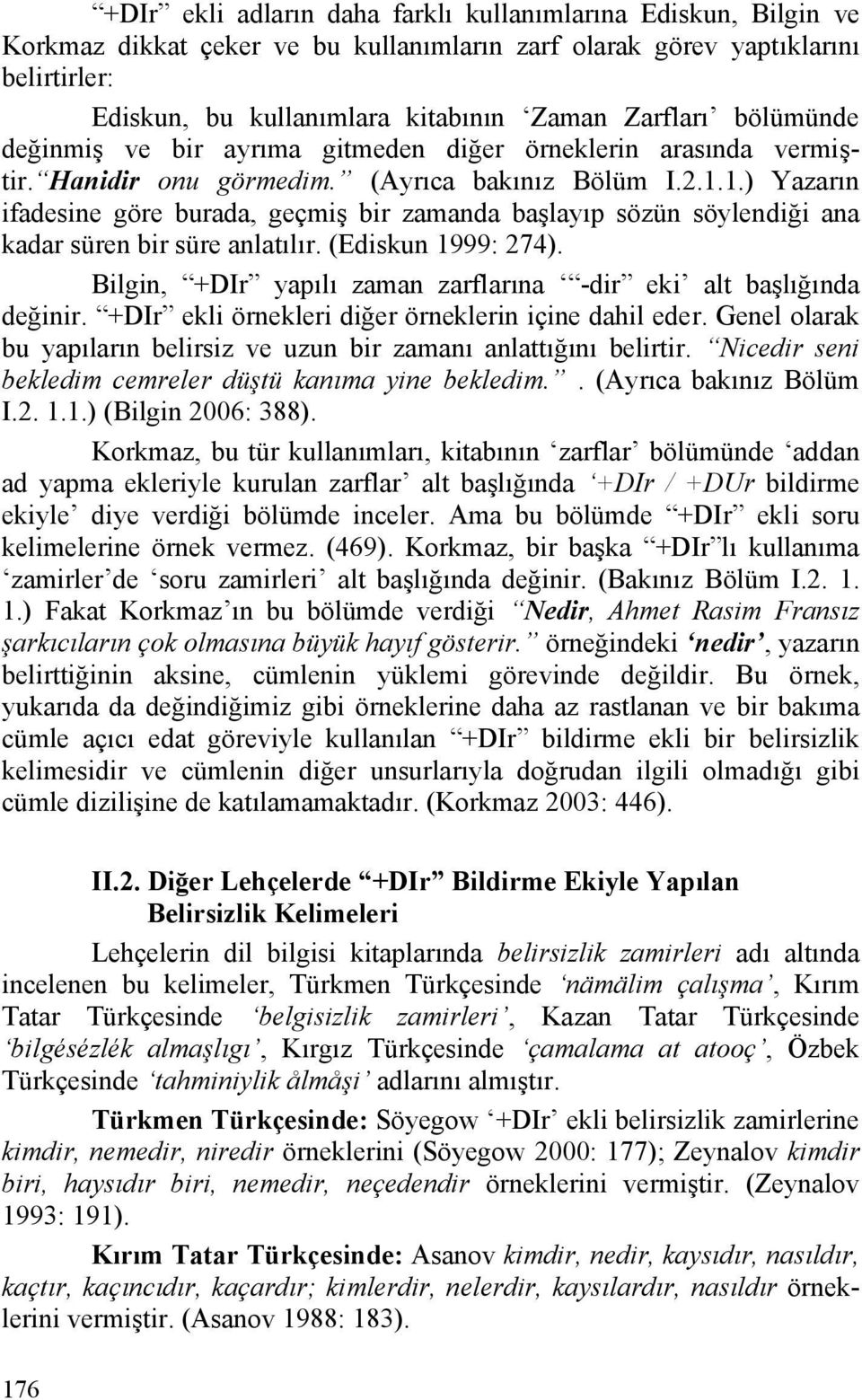 1.) Yazarın ifadesine göre burada, geçmiş bir zamanda başlayıp sözün söylendiği ana kadar süren bir süre anlatılır. (Ediskun 1999: 274).