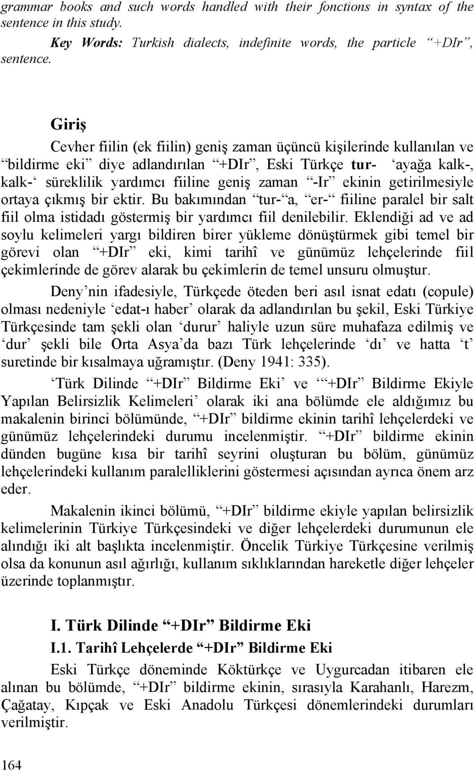 ekinin getirilmesiyle ortaya çıkmış bir ektir. Bu bakımından tur- a, er- fiiline paralel bir salt fiil olma istidadı göstermiş bir yardımcı fiil denilebilir.