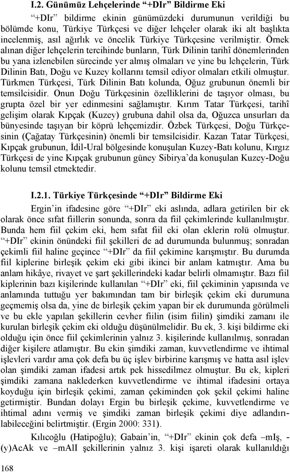 Örnek alınan diğer lehçelerin tercihinde bunların, Türk Dilinin tarihî dönemlerinden bu yana izlenebilen sürecinde yer almış olmaları ve yine bu lehçelerin, Türk Dilinin Batı, Doğu ve Kuzey kollarını