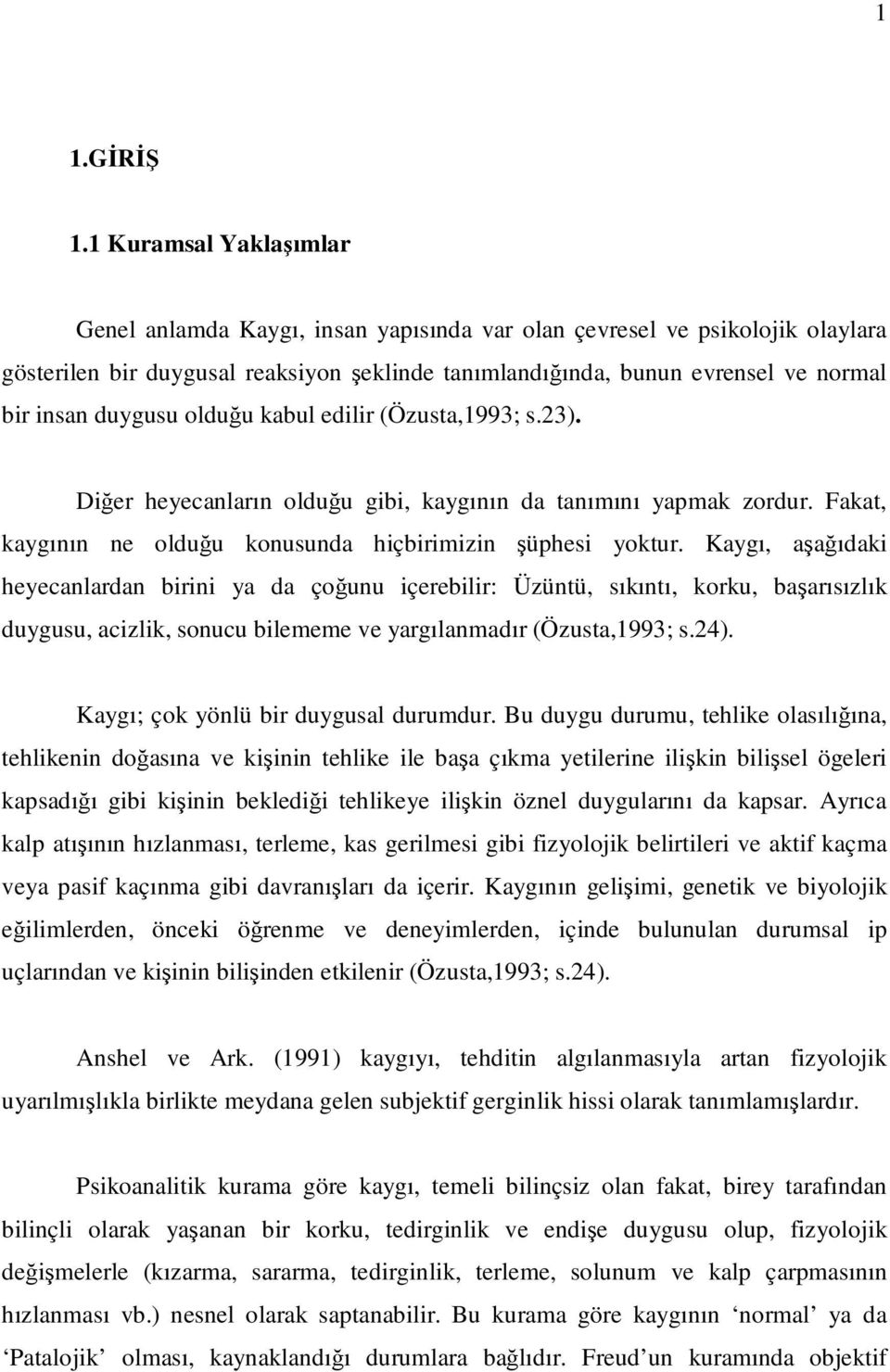 duygusu olduğu kabul edilir (Özusta,1993; s.23). Diğer heyecanların olduğu gibi, kaygının da tanımını yapmak zordur. Fakat, kaygının ne olduğu konusunda hiçbirimizin şüphesi yoktur.