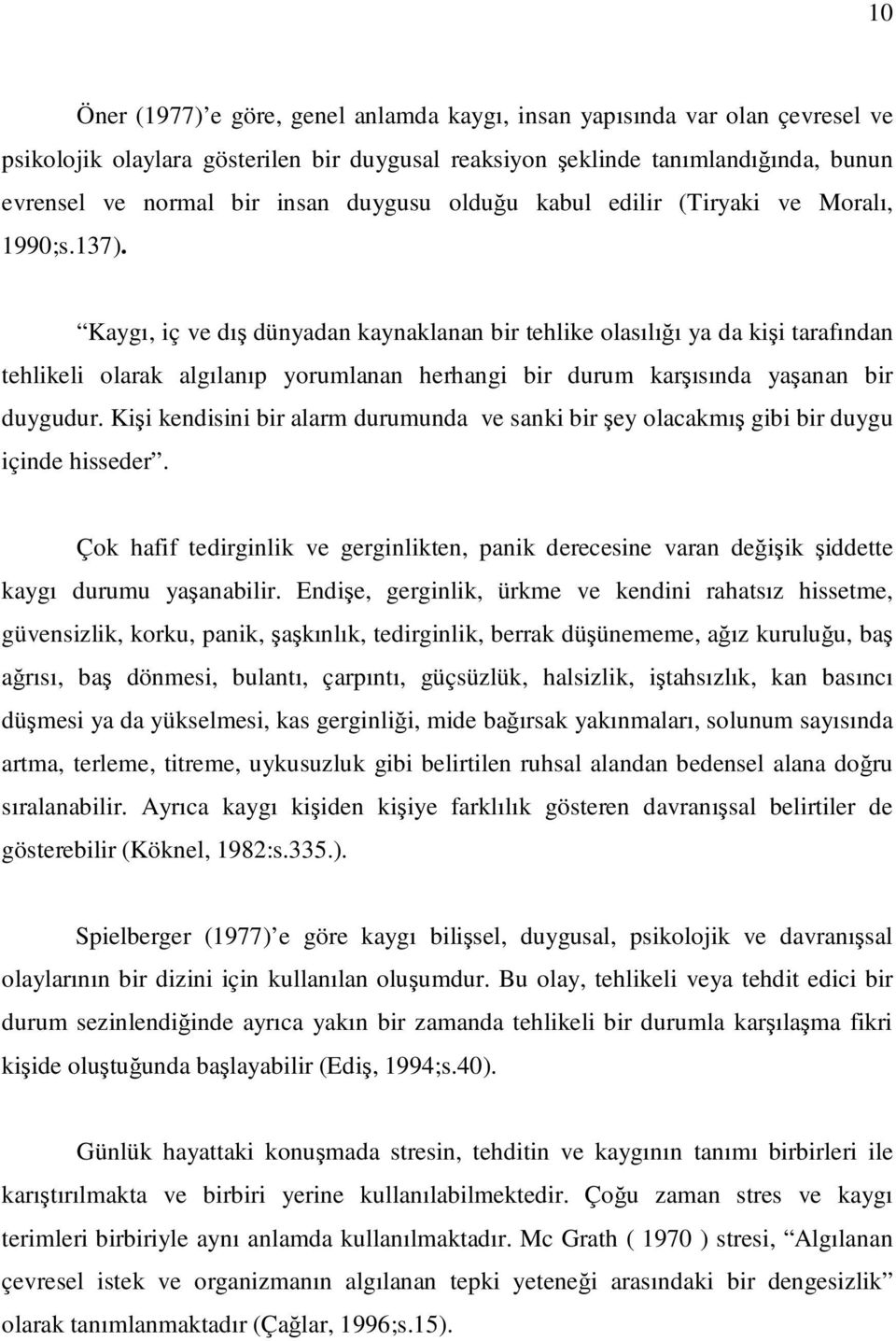 Kaygı, iç ve dış dünyadan kaynaklanan bir tehlike olasılığı ya da kişi tarafından tehlikeli olarak algılanıp yorumlanan herhangi bir durum karşısında yaşanan bir duygudur.