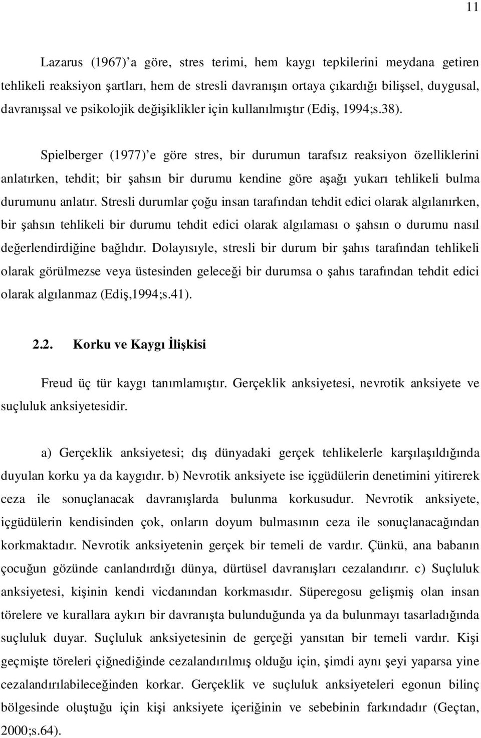 Spielberger (1977) e göre stres, bir durumun tarafsız reaksiyon özelliklerini anlatırken, tehdit; bir şahsın bir durumu kendine göre aşağı yukarı tehlikeli bulma durumunu anlatır.