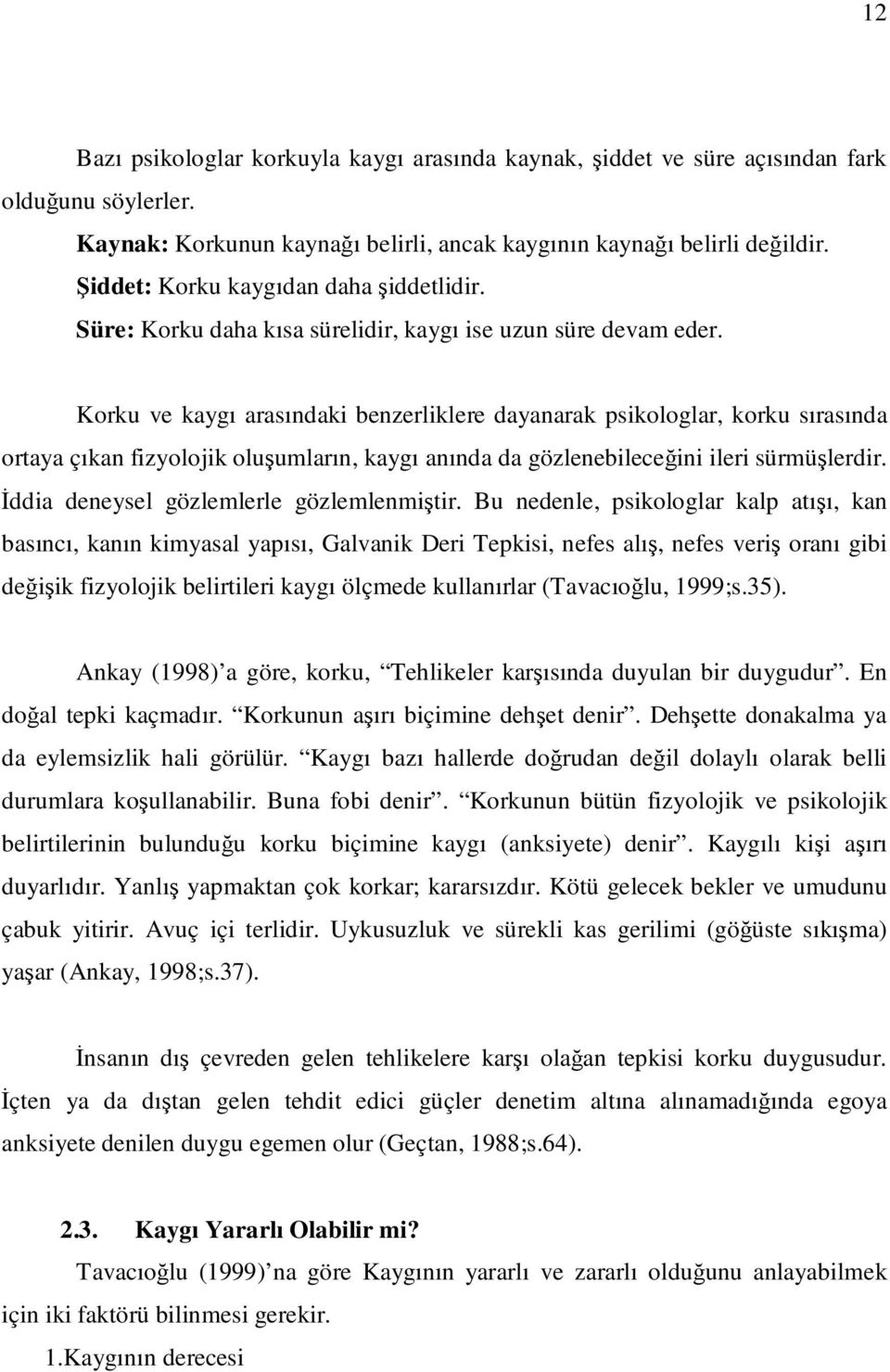 Korku ve kaygı arasındaki benzerliklere dayanarak psikologlar, korku sırasında ortaya çıkan fizyolojik oluşumların, kaygı anında da gözlenebileceğini ileri sürmüşlerdir.