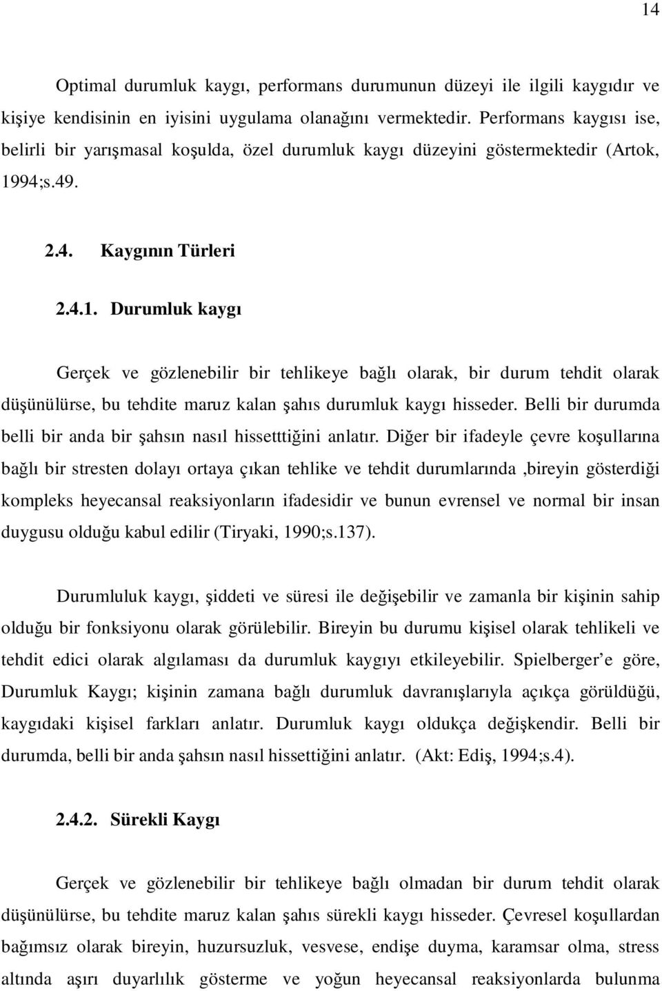 94;s.49. 2.4. Kaygının Türleri 2.4.1. Durumluk kaygı Gerçek ve gözlenebilir bir tehlikeye bağlı olarak, bir durum tehdit olarak düşünülürse, bu tehdite maruz kalan şahıs durumluk kaygı hisseder.