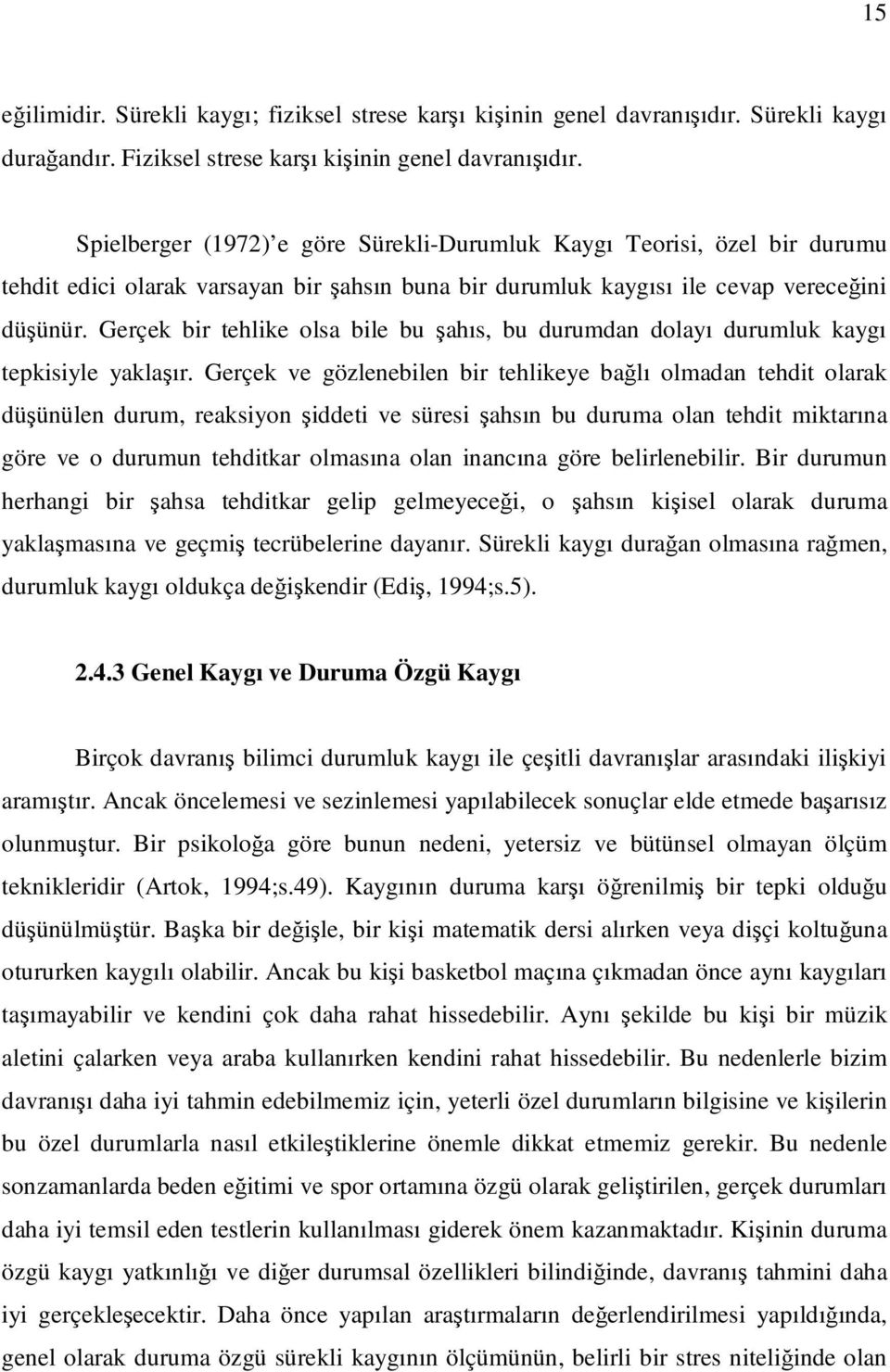 Gerçek bir tehlike olsa bile bu şahıs, bu durumdan dolayı durumluk kaygı tepkisiyle yaklaşır.