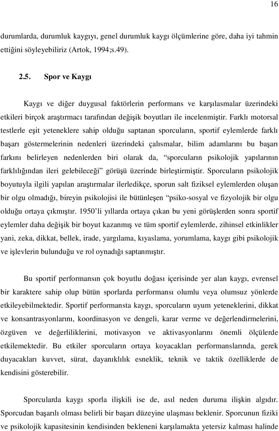 Farklı motorsal testlerle eşit yeteneklere sahip olduğu saptanan sporcuların, sportif eylemlerde farklı başarı göstermelerinin nedenleri üzerindeki çalısmalar, bilim adamlarını bu başarı farkını