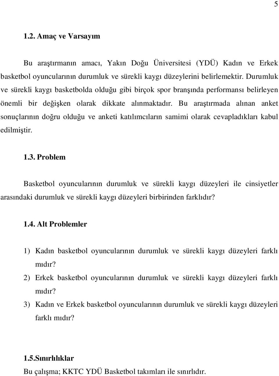 Bu araştırmada alınan anket sonuçlarının doğru olduğu ve anketi katılımcıların samimi olarak cevapladıkları kabul edilmiştir. 1.3.