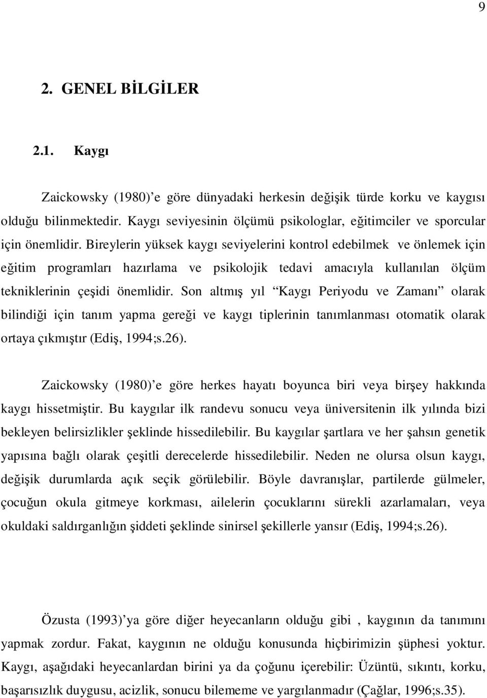 Bireylerin yüksek kaygı seviyelerini kontrol edebilmek ve önlemek için eğitim programları hazırlama ve psikolojik tedavi amacıyla kullanılan ölçüm tekniklerinin çeşidi önemlidir.