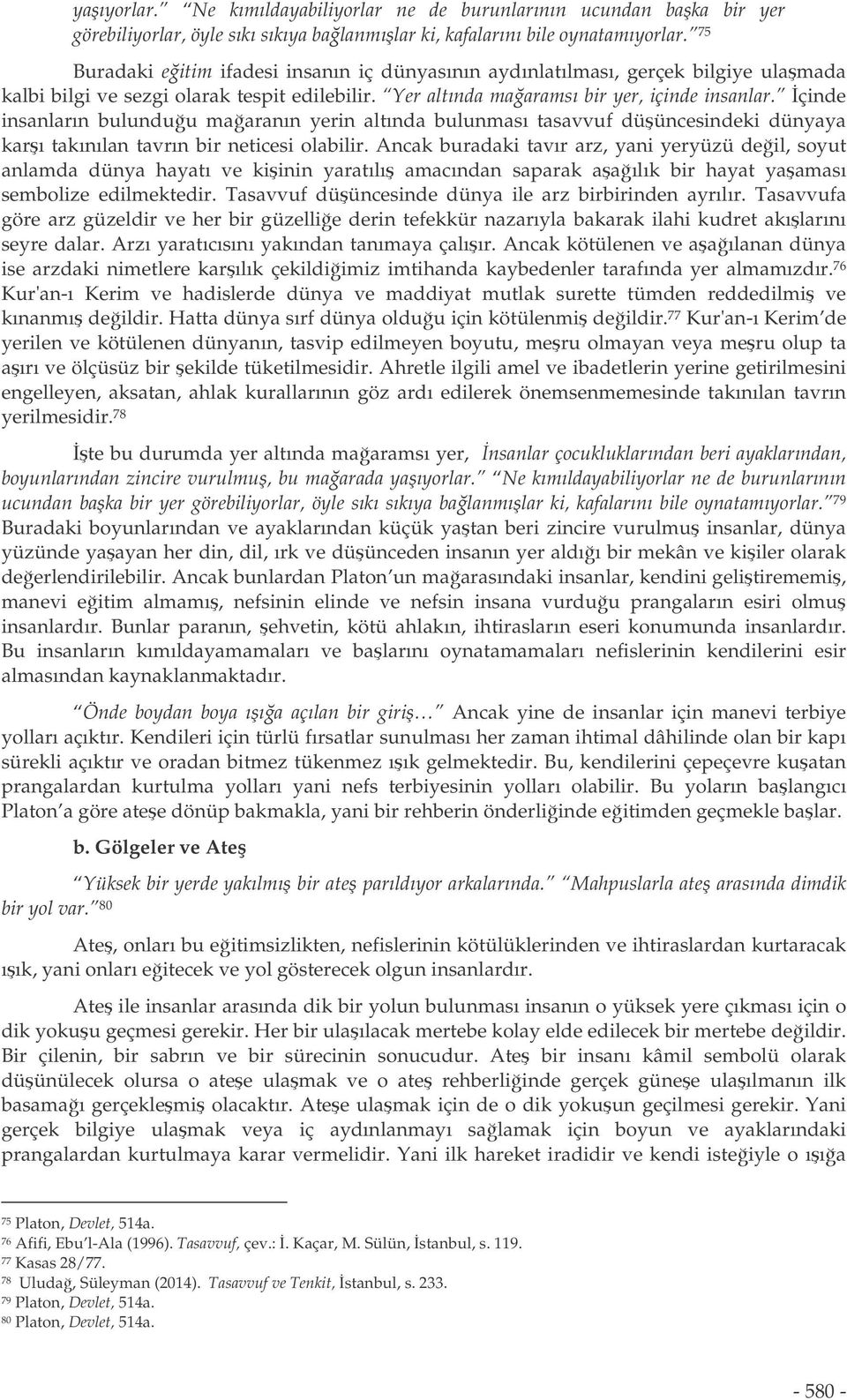 çinde insanların bulunduu maaranın yerin altında bulunması tasavvuf düüncesindeki dünyaya karı takınılan tavrın bir neticesi olabilir.