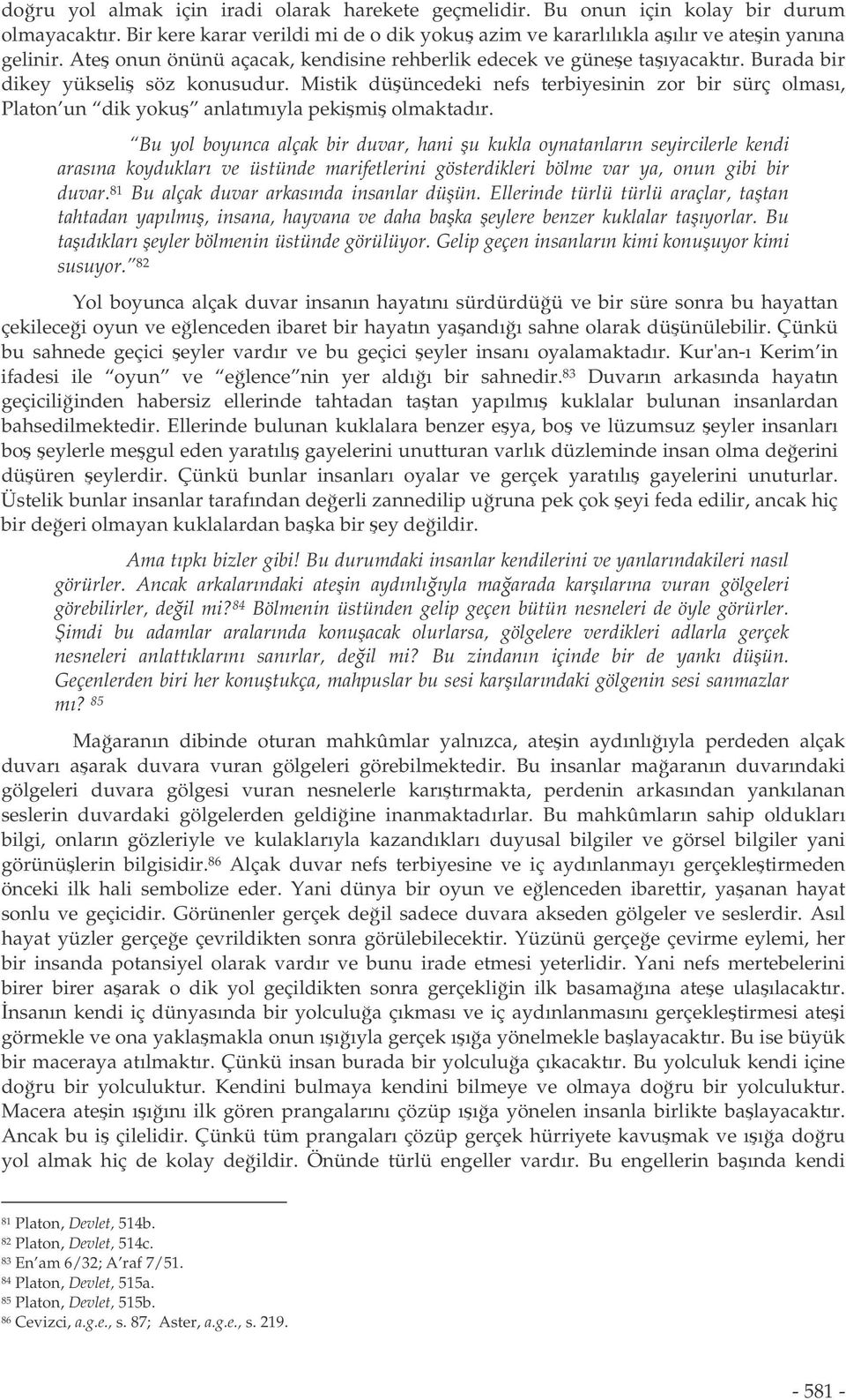 Mistik düüncedeki nefs terbiyesinin zor bir sürç olması, Platon un dik yoku anlatımıyla pekimi olmaktadır.