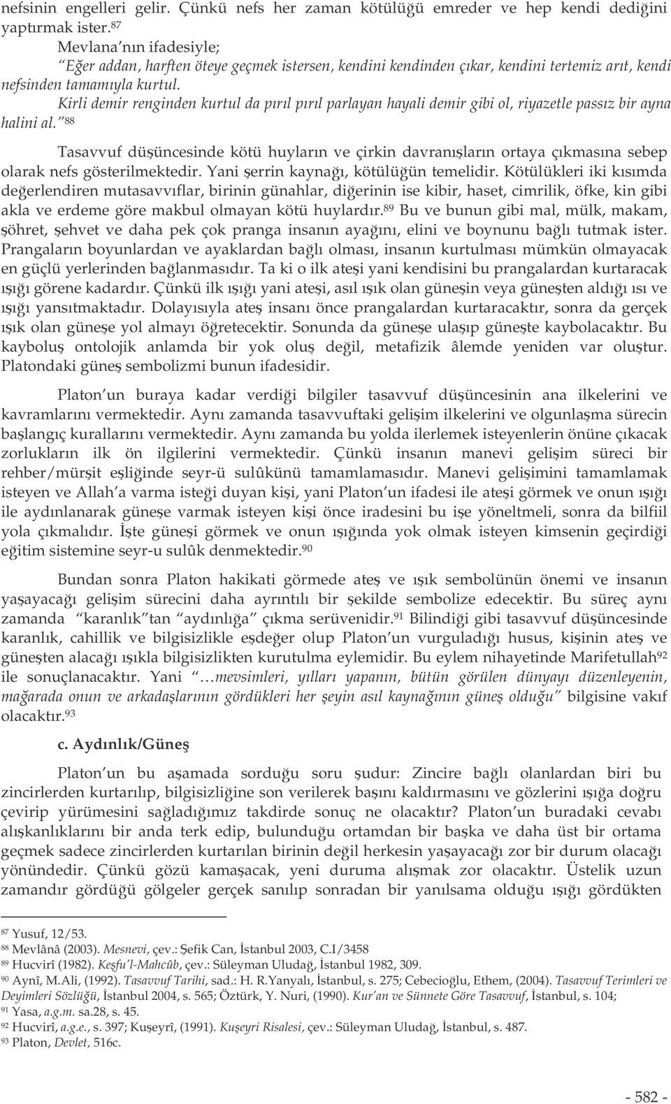 Kirli demir renginden kurtul da pırıl pırıl parlayan hayali demir gibi ol, riyazetle passız bir ayna halini al.