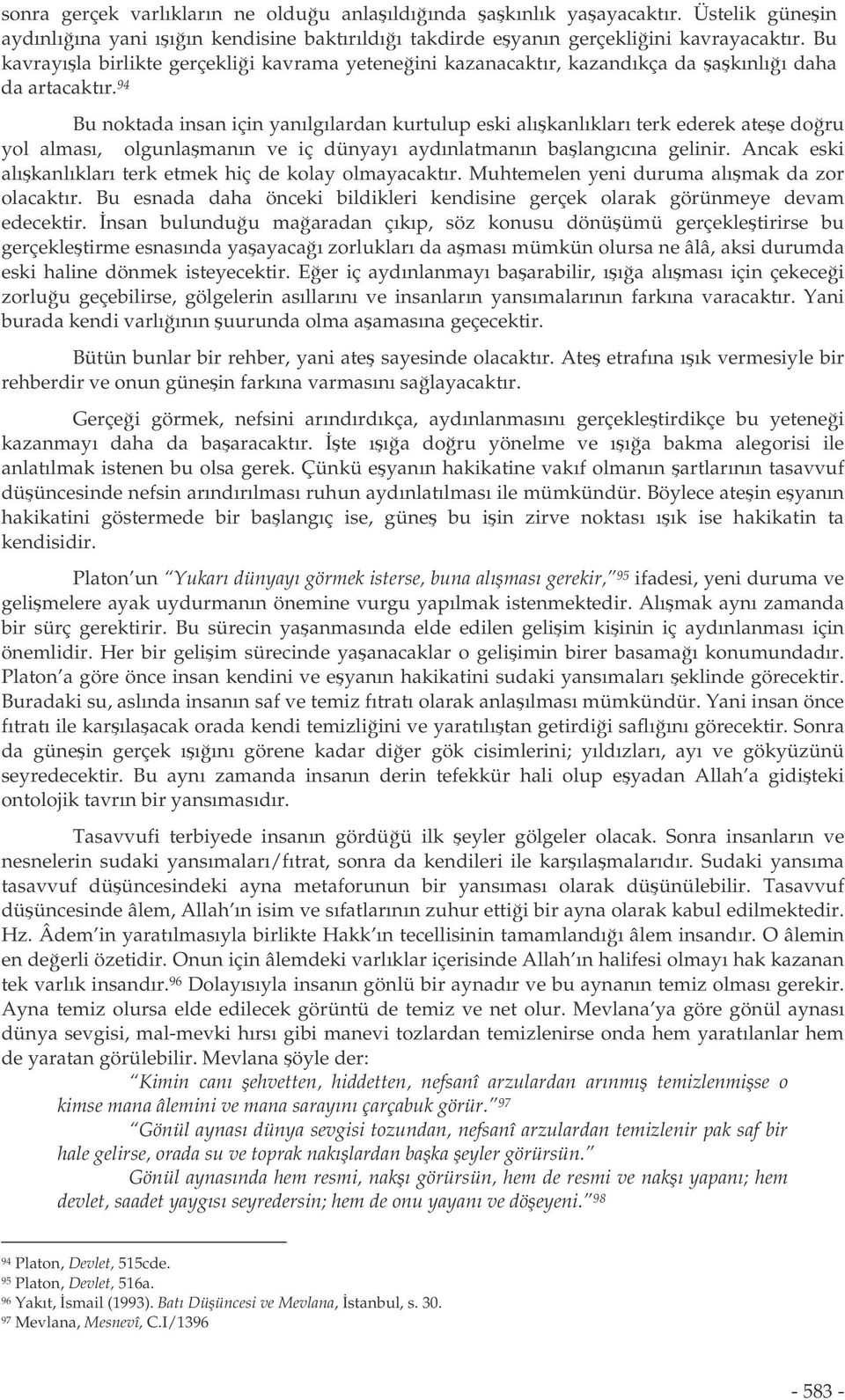 94 Bu noktada insan için yanılgılardan kurtulup eski alıkanlıkları terk ederek atee doru yol alması, olgunlamanın ve iç dünyayı aydınlatmanın balangıcına gelinir.