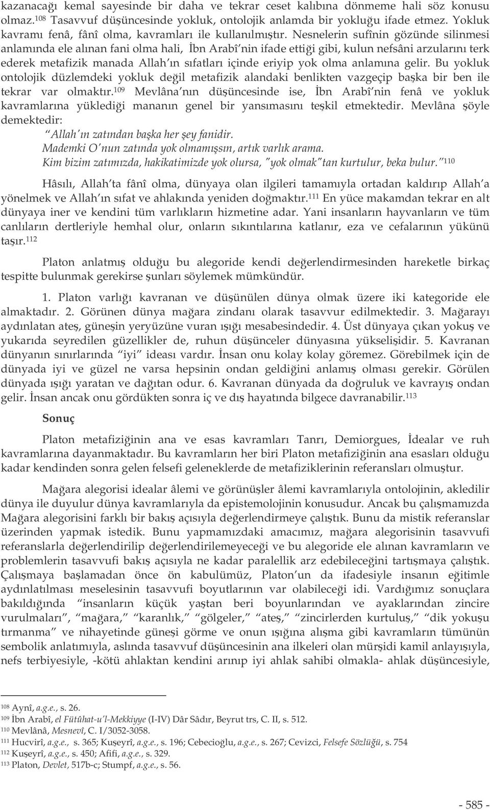 Nesnelerin sufînin gözünde silinmesi anlamında ele alınan fani olma hali, bn Arabî nin ifade ettii gibi, kulun nefsâni arzularını terk ederek metafizik manada Allah ın sıfatları içinde eriyip yok